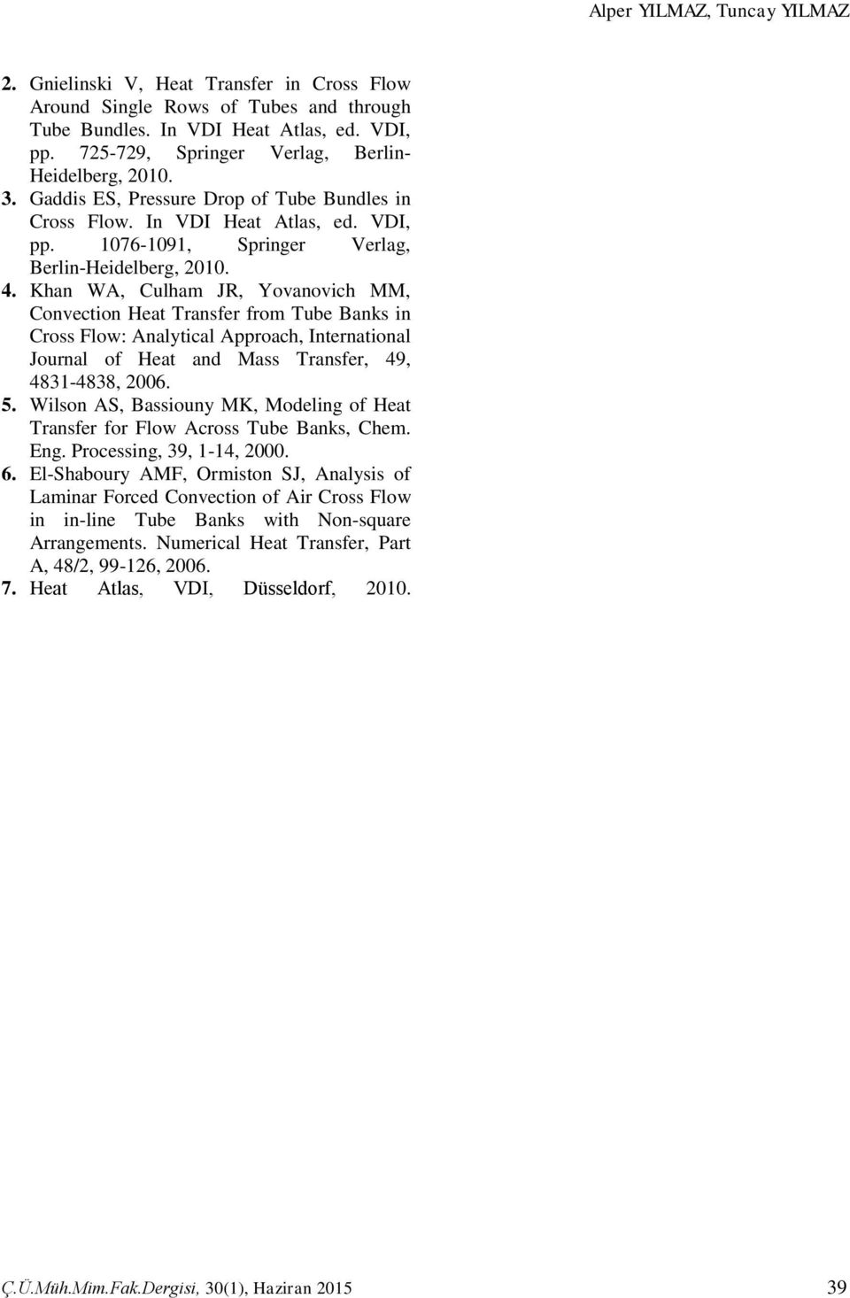 Khan WA, Culham JR, Yovanovich MM, Convection Heat Transfer from Tube Banks in Cross Flow: Analytical Approach, International Journal of Heat and Mass Transfer, 49, 4831-4838, 2006. 5.