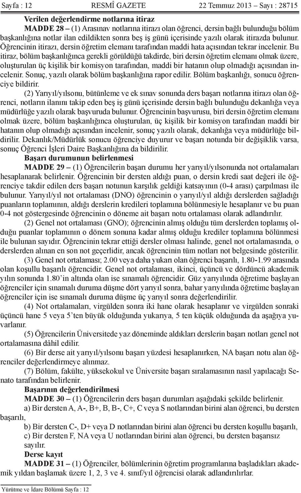 Bu itiraz, bölüm başkanlığınca gerekli görüldüğü takdirde, biri dersin öğretim elemanı olmak üzere, oluşturulan üç kişilik bir komisyon tarafından, maddi bir hatanın olup olmadığı açısından incelenir.