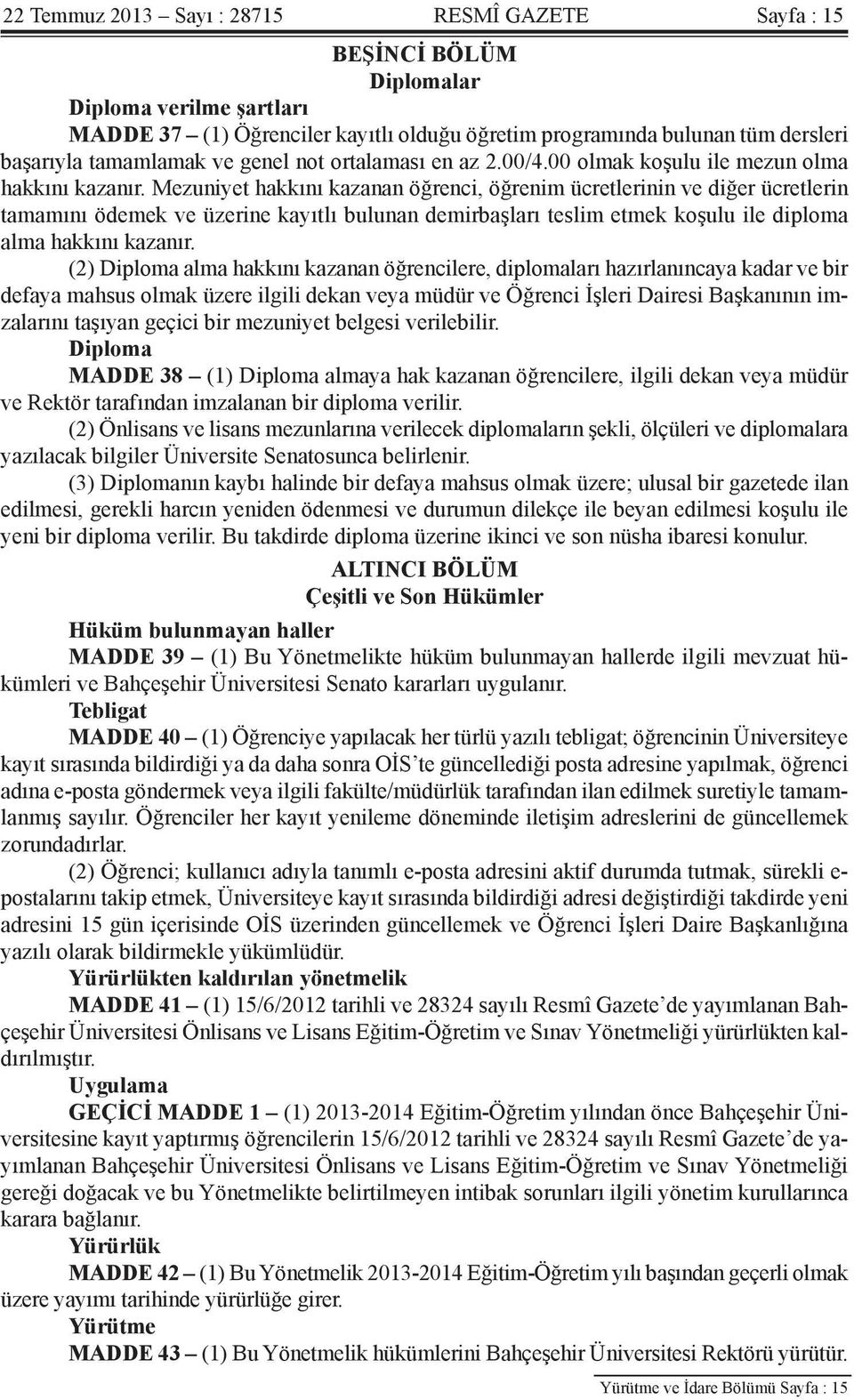 Mezuniyet hakkını kazanan öğrenci, öğrenim ücretlerinin ve diğer ücretlerin tamamını ödemek ve üzerine kayıtlı bulunan demirbaşları teslim etmek koşulu ile diploma alma hakkını kazanır.