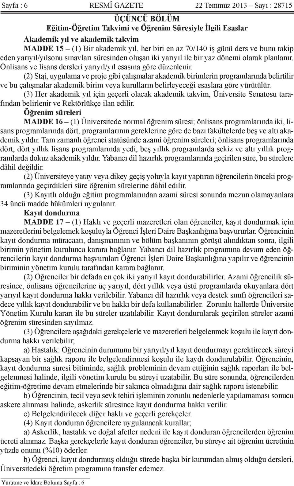 (2) Staj, uygulama ve proje gibi çalışmalar akademik birimlerin programlarında belirtilir ve bu çalışmalar akademik birim veya kurulların belirleyeceği esaslara göre yürütülür.