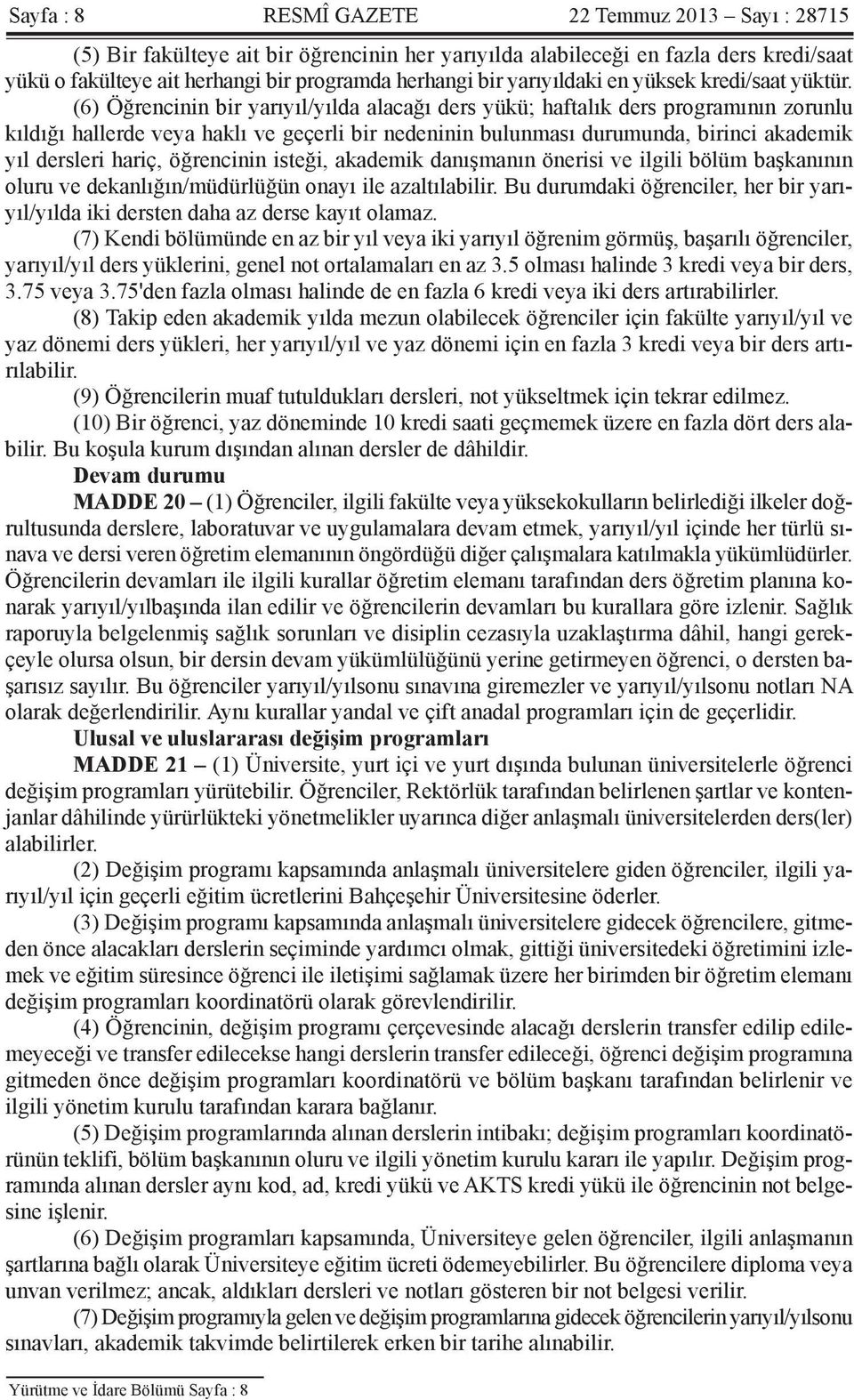 (6) Öğrencinin bir yarıyıl/yılda alacağı ders yükü; haftalık ders programının zorunlu kıldığı hallerde veya haklı ve geçerli bir nedeninin bulunması durumunda, birinci akademik yıl dersleri hariç,