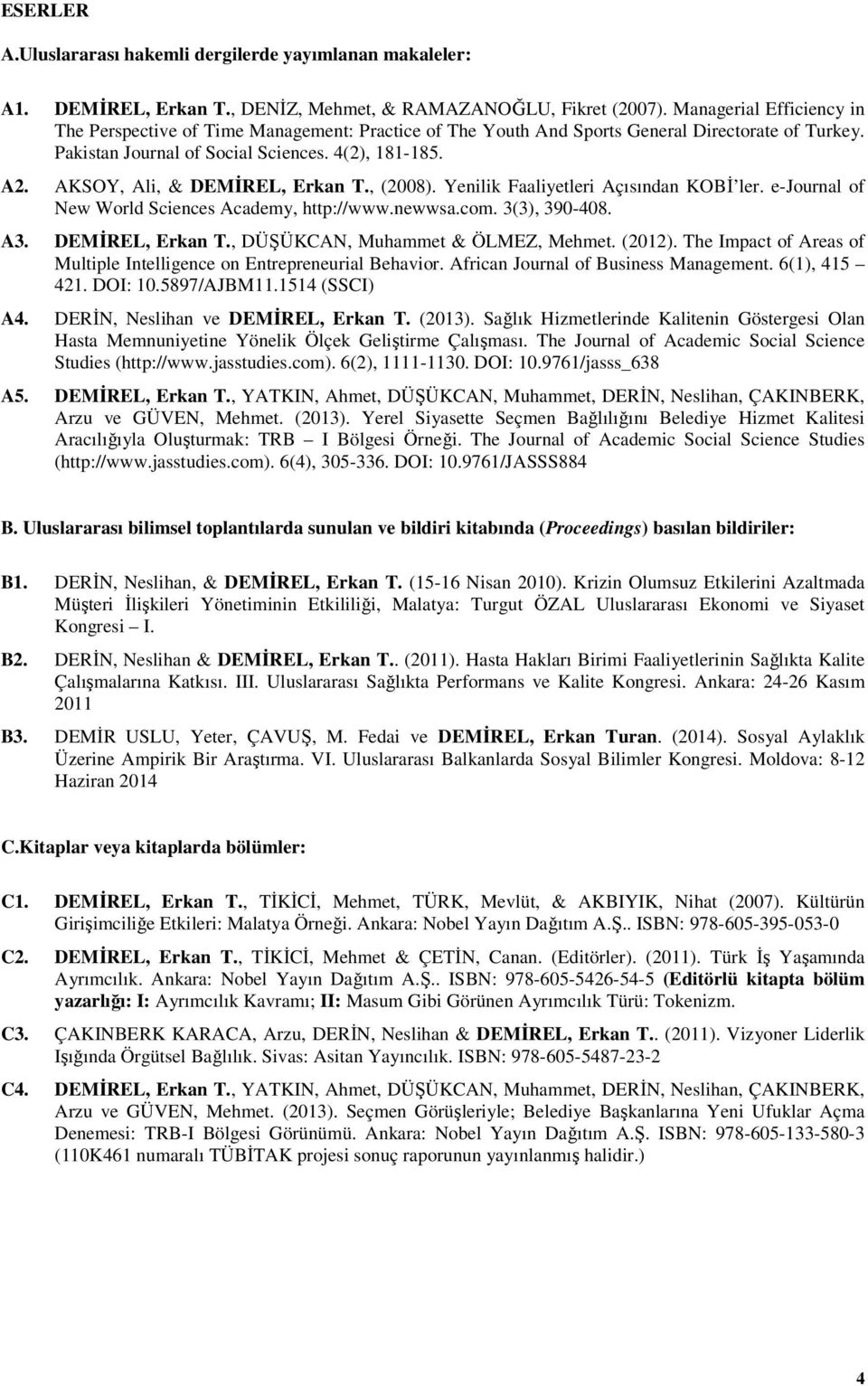 AKSOY, Ali, & DEMİREL, Erkan T., (2008). Yenilik Faaliyetleri Açısından KOBİ ler. e-journal of New World Sciences Academy, http://www.newwsa.com. 3(3), 390-408. A3. DEMİREL, Erkan T., DÜŞÜKCAN, Muhammet & ÖLMEZ, Mehmet.
