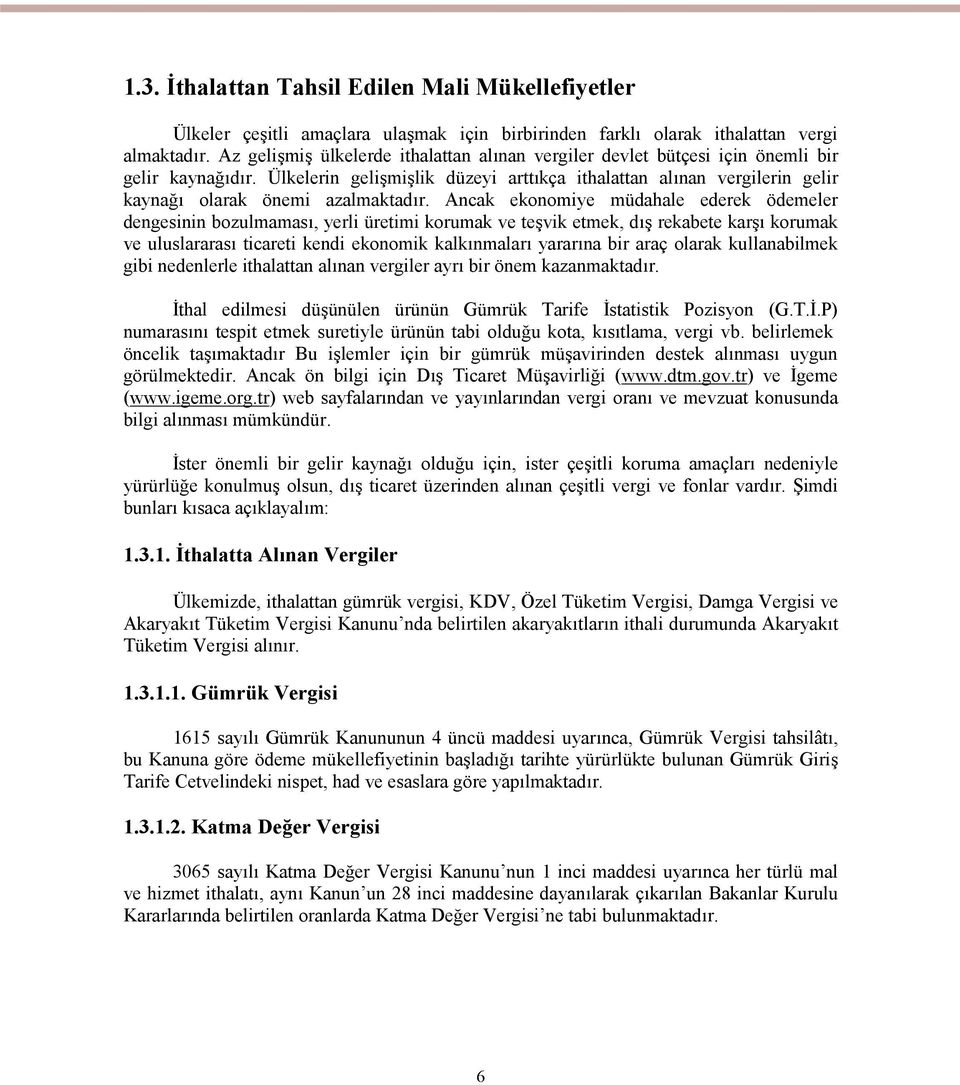 Ülkelerin gelişmişlik düzeyi arttıkça ithalattan alınan vergilerin gelir kaynağı olarak önemi azalmaktadır.