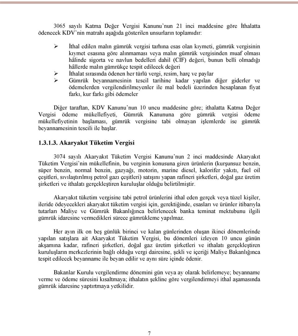 gümrükçe tespit edilecek değeri İthalat sırasında ödenen her türlü vergi, resim, harç ve paylar Gümrük beyannamesinin tescil tarihine kadar yapılan diğer giderler ve ödemelerden vergilendirilmeyenler