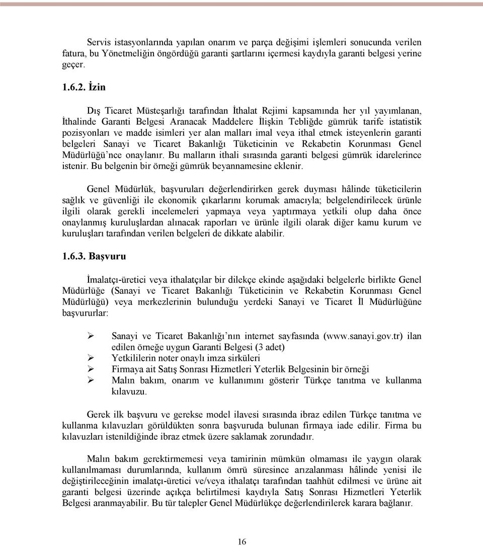 isimleri yer alan malları imal veya ithal etmek isteyenlerin garanti belgeleri Sanayi ve Ticaret Bakanlığı Tüketicinin ve Rekabetin Korunması Genel Müdürlüğü nce onaylanır.