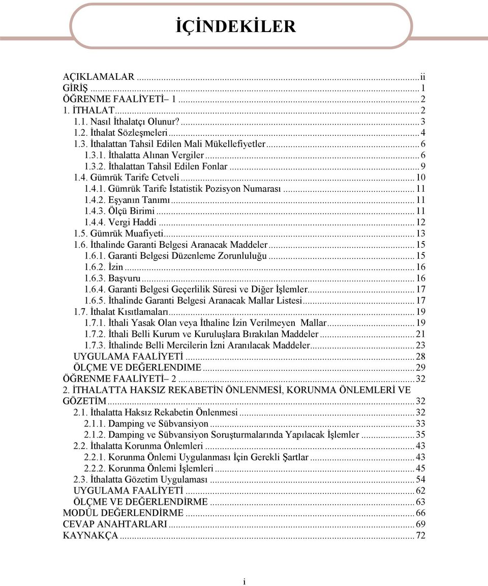 ..12 1.5. Gümrük Muafiyeti...13 1.6. İthalinde Garanti Belgesi Aranacak Maddeler...15 1.6.1. Garanti Belgesi Düzenleme Zorunluluğu...15 1.6.2. İzin...16 1.6.3. Başvuru...16 1.6.4.