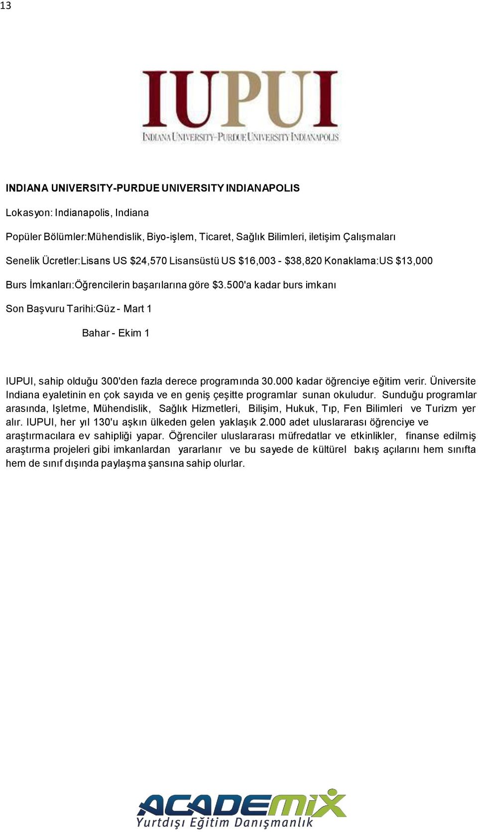 500'a kadar burs imkanı Son Başvuru Tarihi:Güz - Mart 1 Bahar - Ekim 1 IUPUI, sahip olduğu 300'den fazla derece programında 30.000 kadar öğrenciye eğitim verir.