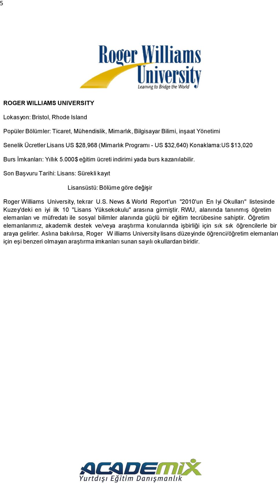 Son Başvuru Tarihi: Lisans: Sürekli kayıt Lisansüstü: Bölüme göre değişir Roger W illiams University, tekrar U.S. News & World Report'un "2010'un En Iyi Okulları" listesinde Kuzey'deki en iyi ilk 10 "Lisans Yüksekokulu" arasına girmiştir.