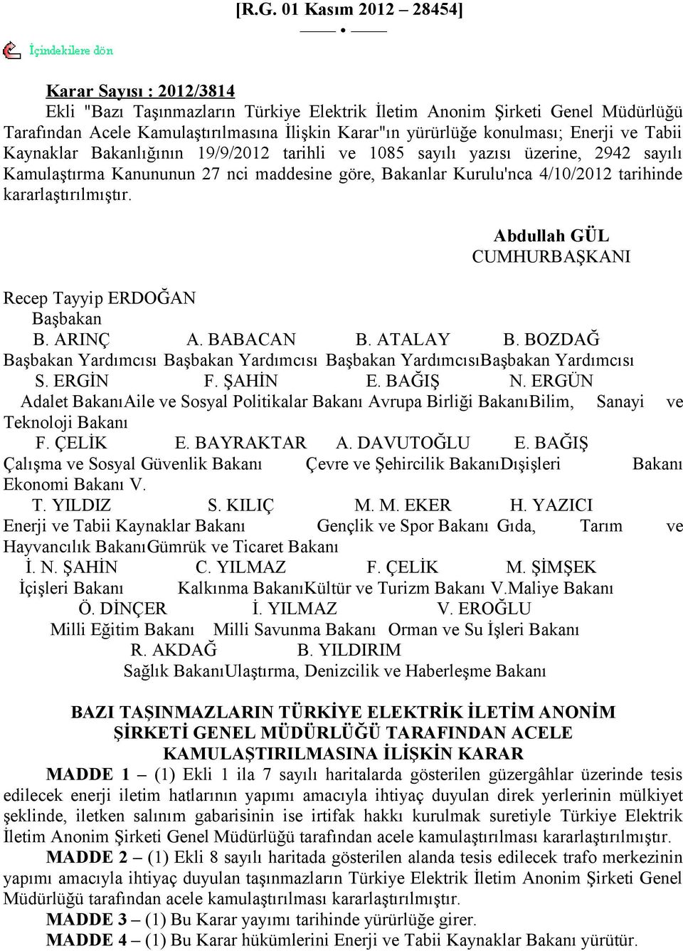 kararlaştırılmıştır. Abdullah GÜL CUMHURBAŞKANI Recep Tayyip ERDOĞAN Başbakan B. ARINÇ A. BABACAN B. ATALAY B. BOZDAĞ Başbakan Yardımcısı Başbakan Yardımcısı Başbakan YardımcısıBaşbakan Yardımcısı S.