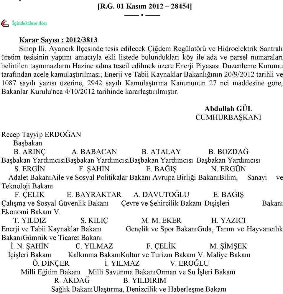 20/9/2012 tarihli ve 1087 sayılı yazısı üzerine, 2942 sayılı Kamulaştırma Kanununun 27 nci maddesine göre, Bakanlar Kurulu'nca 4/10/2012 tarihinde kararlaştırılmıştır.