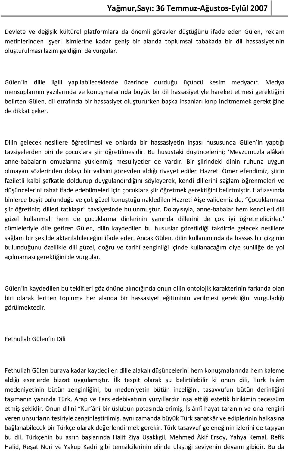 Medya mensuplarının yazılarında ve konuşmalarında büyük bir dil hassasiyetiyle hareket etmesi gerektiğini belirten Gülen, dil etrafında bir hassasiyet oluştururken başka insanları kırıp incitmemek