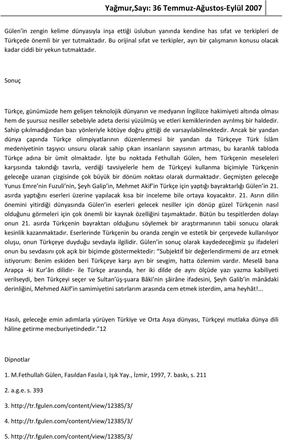 Sonuç Türkçe, günümüzde hem gelişen teknolojik dünyanın ve medyanın İngilizce hakimiyeti altında olması hem de şuursuz nesiller sebebiyle adeta derisi yüzülmüş ve etleri kemiklerinden ayrılmış bir