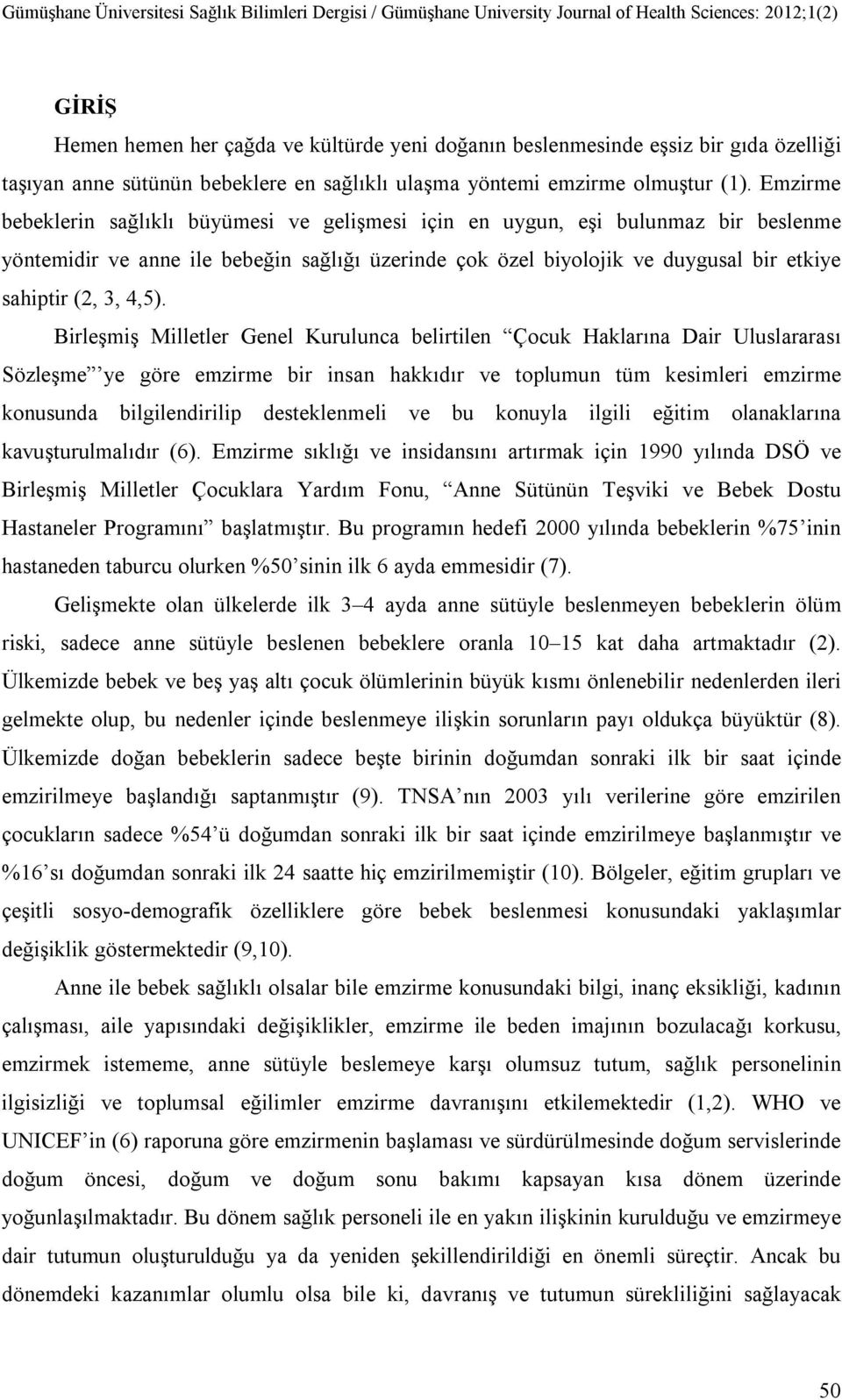 4,5). Birleşmiş Milletler Genel Kurulunca belirtilen Çocuk Haklarına Dair Uluslararası Sözleşme ye göre emzirme bir insan hakkıdır ve toplumun tüm kesimleri emzirme konusunda bilgilendirilip