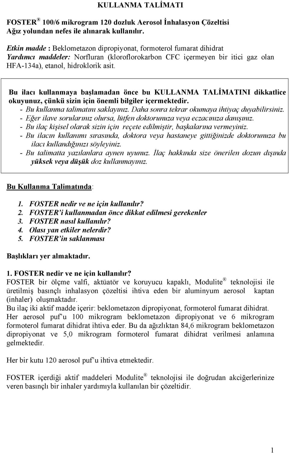 Bu ilacı kullanmaya başlamadan önce bu KULLANMA TALİMATINI dikkatlice okuyunuz, çünkü sizin için önemli bilgiler içermektedir. - Bu kullanma talimatını saklayınız.