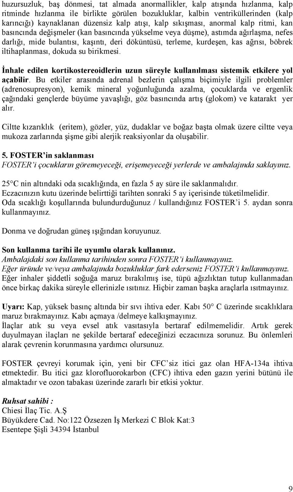 kurdeşen, kas ağrısı, böbrek iltihaplanması, dokuda su birikmesi. İnhale edilen kortikostereoidlerin uzun süreyle kullanılması sistemik etkilere yol açabilir.