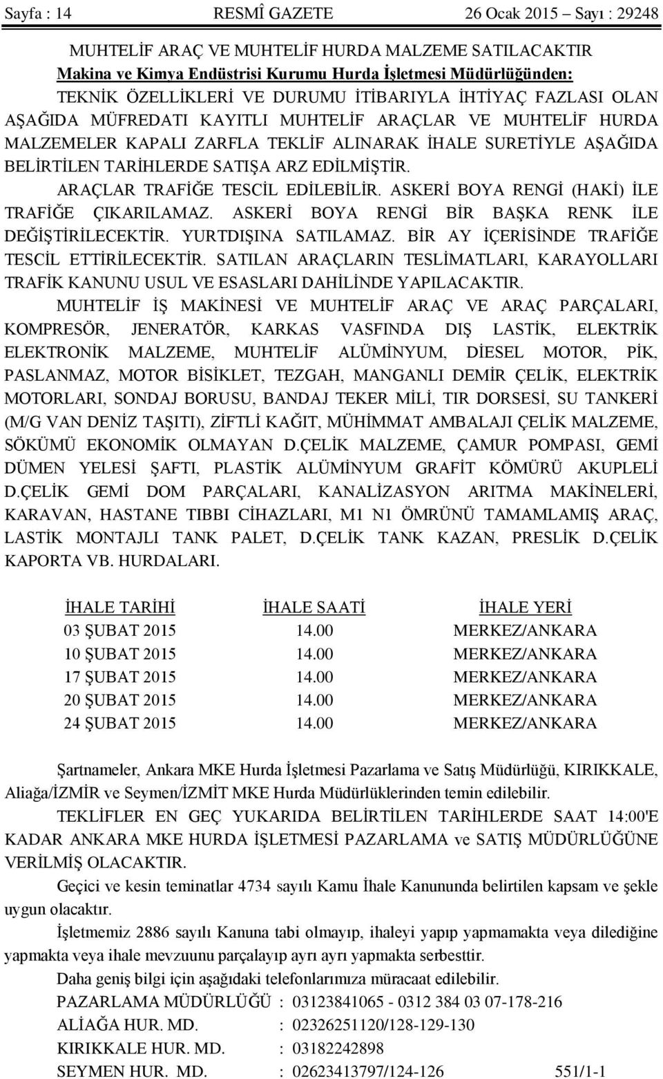 EDİLMİŞTİR. ARAÇLAR TRAFİĞE TESCİL EDİLEBİLİR. ASKERİ BOYA RENGİ (HAKİ) İLE TRAFİĞE ÇIKARILAMAZ. ASKERİ BOYA RENGİ BİR BAŞKA RENK İLE DEĞİŞTİRİLECEKTİR. YURTDIŞINA SATILAMAZ.