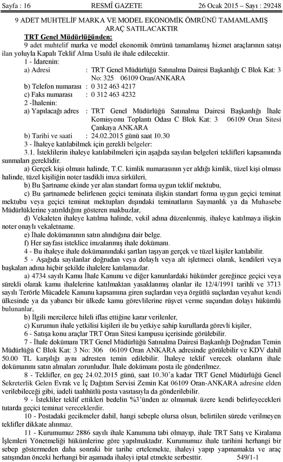 1 - İdarenin: a) Adresi : TRT Genel Müdürlüğü Satınalma Dairesi Başkanlığı C Blok Kat: 3 No: 325 06109 Oran/ANKARA b) Telefon numarası : 0 312 463 4217 c) Faks numarası : 0 312 463 4232 2 -İhalenin: