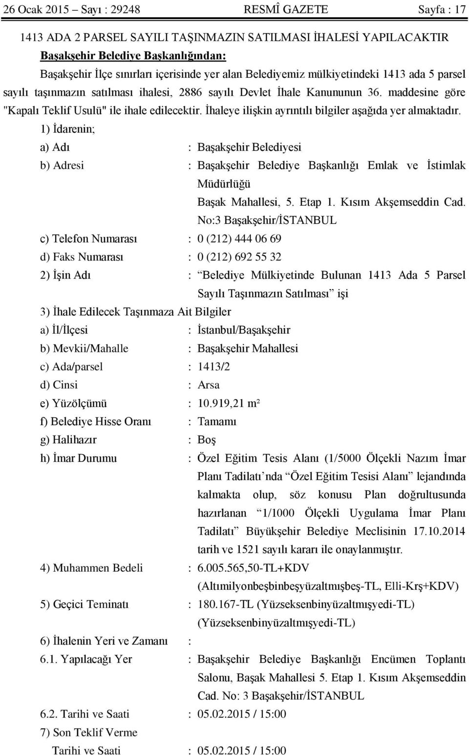 İhaleye ilişkin ayrıntılı bilgiler aşağıda yer almaktadır. 1) İdarenin; a) Adı : Başakşehir Belediyesi b) Adresi : Başakşehir Belediye Başkanlığı Emlak ve İstimlak Müdürlüğü Başak Mahallesi, 5.