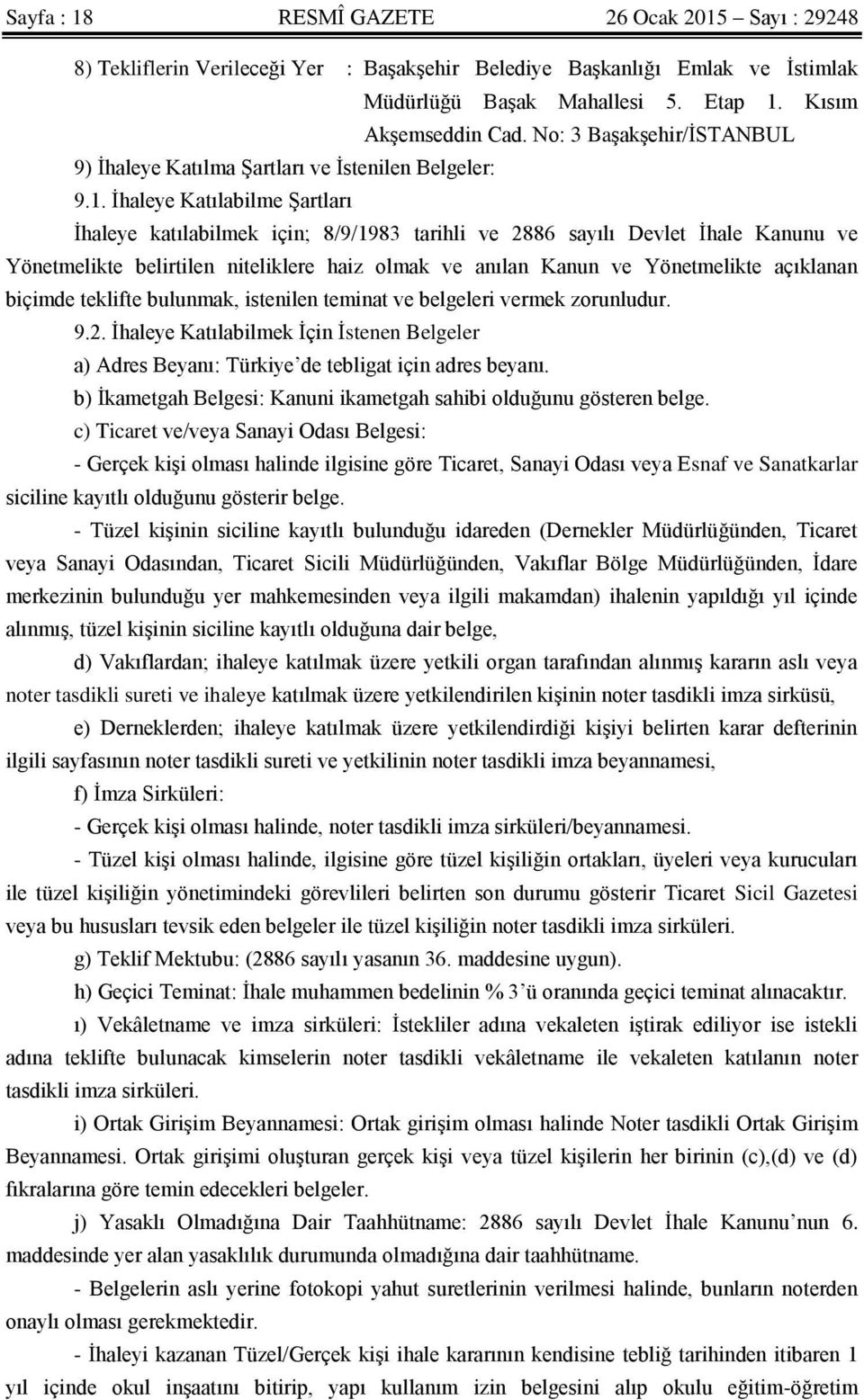 İhaleye Katılabilme Şartları İhaleye katılabilmek için; 8/9/1983 tarihli ve 2886 sayılı Devlet İhale Kanunu ve Yönetmelikte belirtilen niteliklere haiz olmak ve anılan Kanun ve Yönetmelikte açıklanan