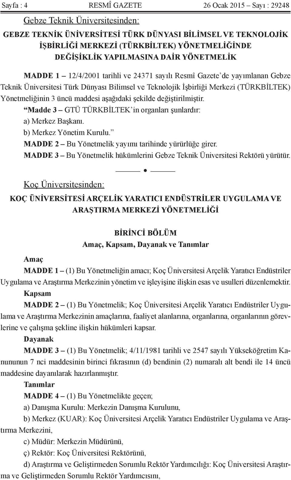 Yönetmeliğinin 3 üncü maddesi aşağıdaki şekilde değiştirilmiştir. Madde 3 GTÜ TÜRKBİLTEK in organları şunlardır: a) Merkez Başkanı. b) Merkez Yönetim Kurulu.