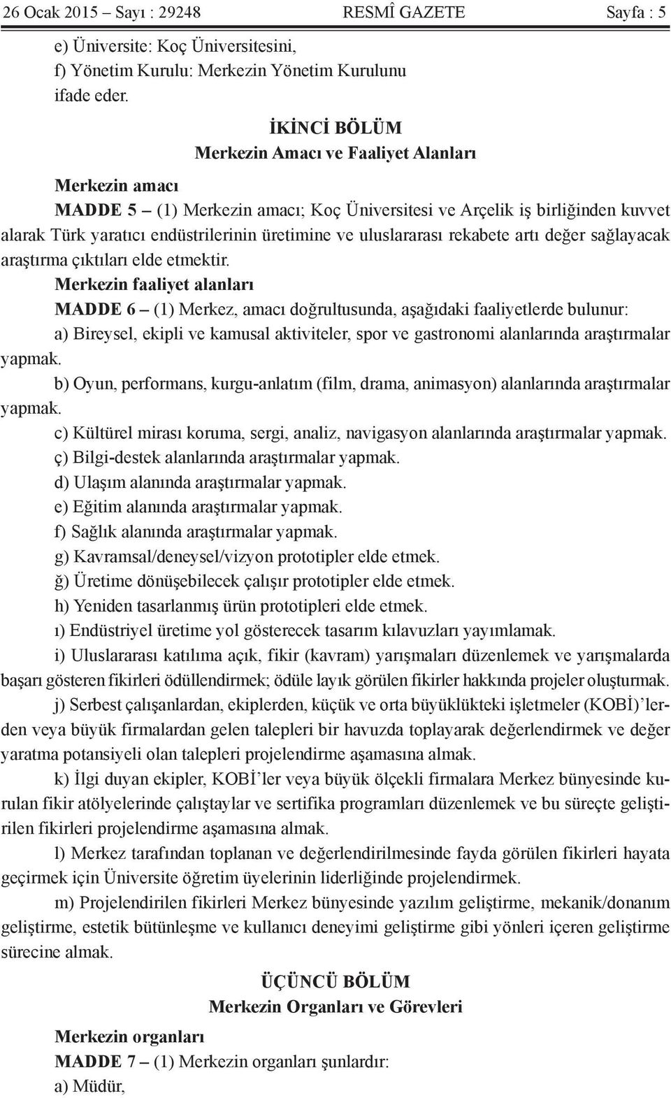 uluslararası rekabete artı değer sağlayacak araştırma çıktıları elde etmektir.