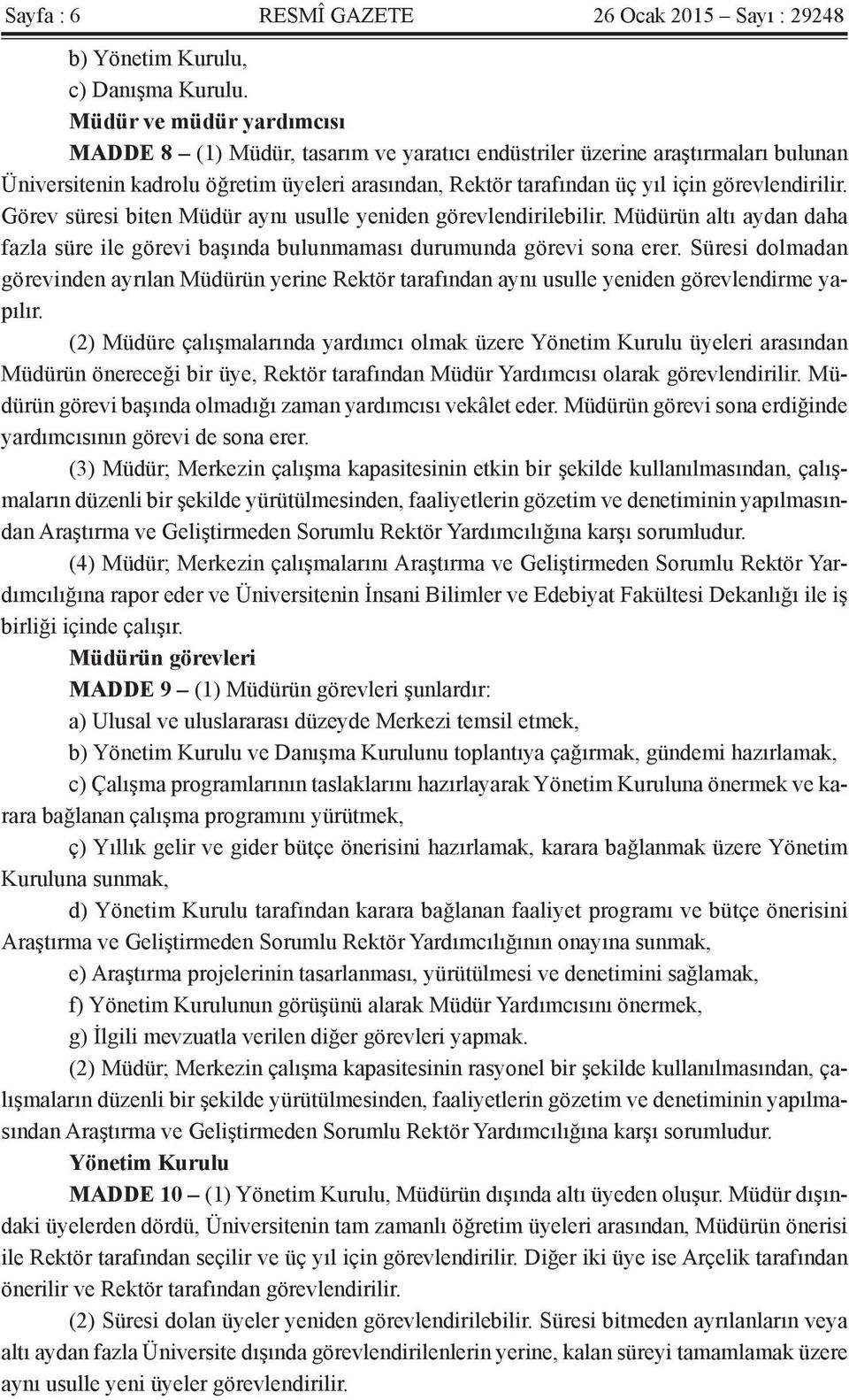 görevlendirilir. Görev süresi biten Müdür aynı usulle yeniden görevlendirilebilir. Müdürün altı aydan daha fazla süre ile görevi başında bulunmaması durumunda görevi sona erer.