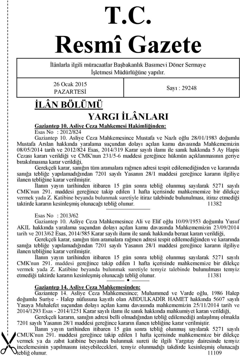 Asliye Ceza Mahkemesince Mustafa ve Nazlı oğlu 28/01/1983 doğumlu Mustafa Arslan hakkında yaralama suçundan dolayı açılan kamu davasında Mahkememizin 08/05/2014 tarih ve 2012/824 Esas, 2014/319 Karar