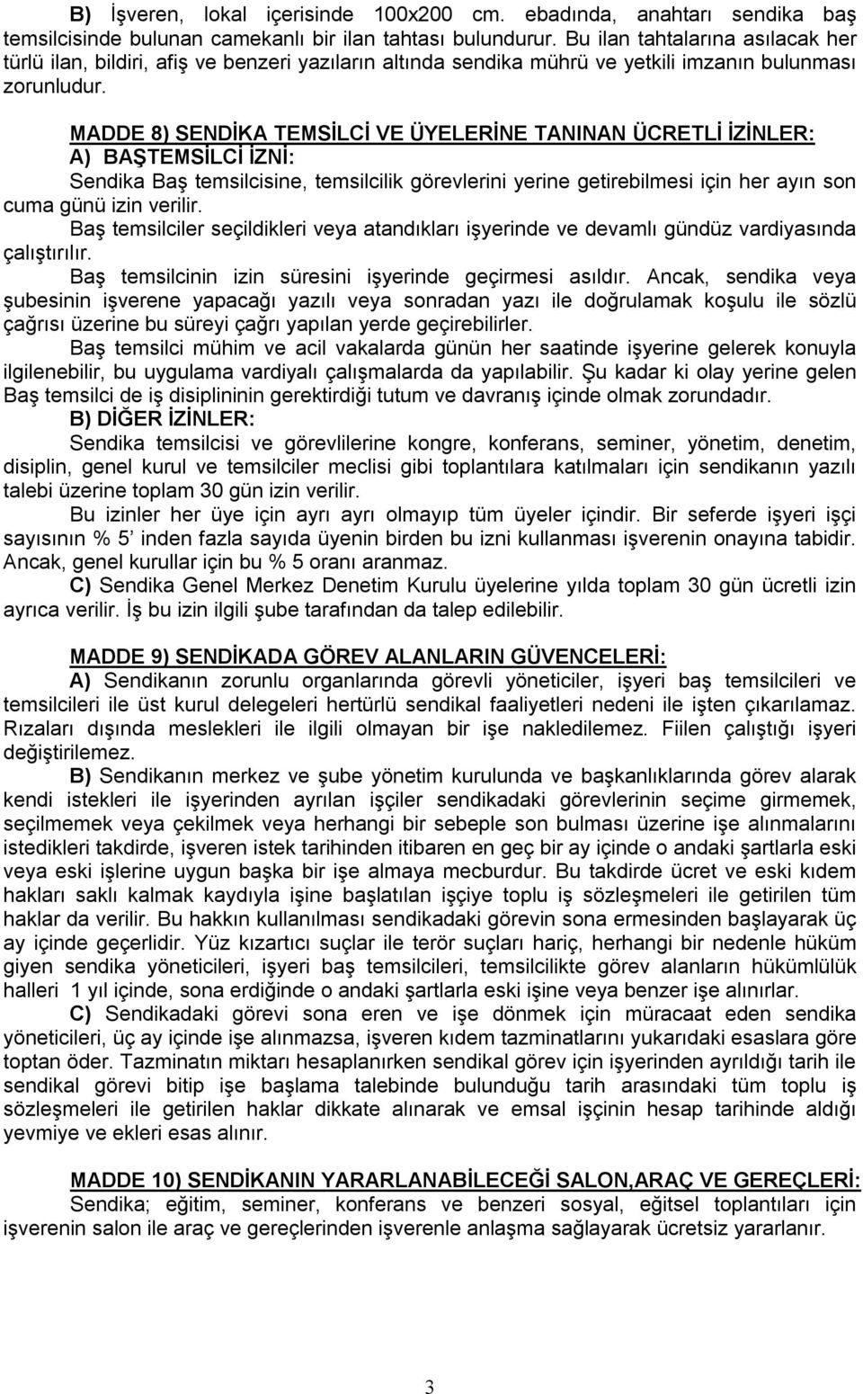 MADDE 8) SENDİKA TEMSİLCİ VE ÜYELERİNE TANINAN ÜCRETLİ İZİNLER: A) BAŞTEMSİLCİ İZNİ: Sendika Baş temsilcisine, temsilcilik görevlerini yerine getirebilmesi için her ayın son cuma günü izin verilir.