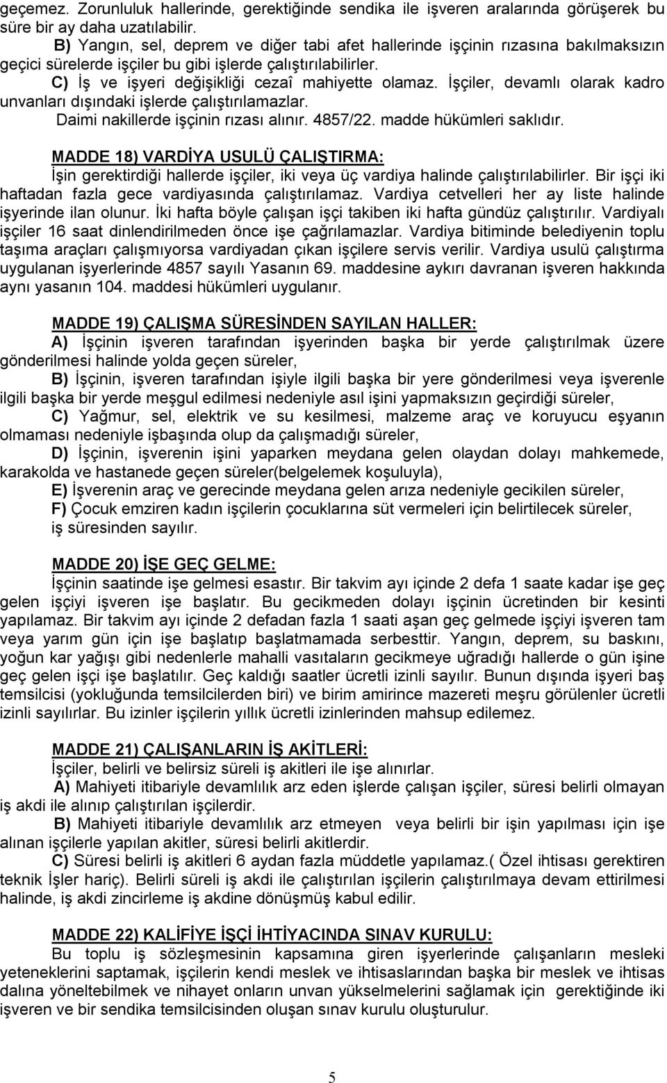 İşçiler, devamlı olarak kadro unvanları dışındaki işlerde çalıştırılamazlar. Daimi nakillerde işçinin rızası alınır. 4857/22. madde hükümleri saklıdır.