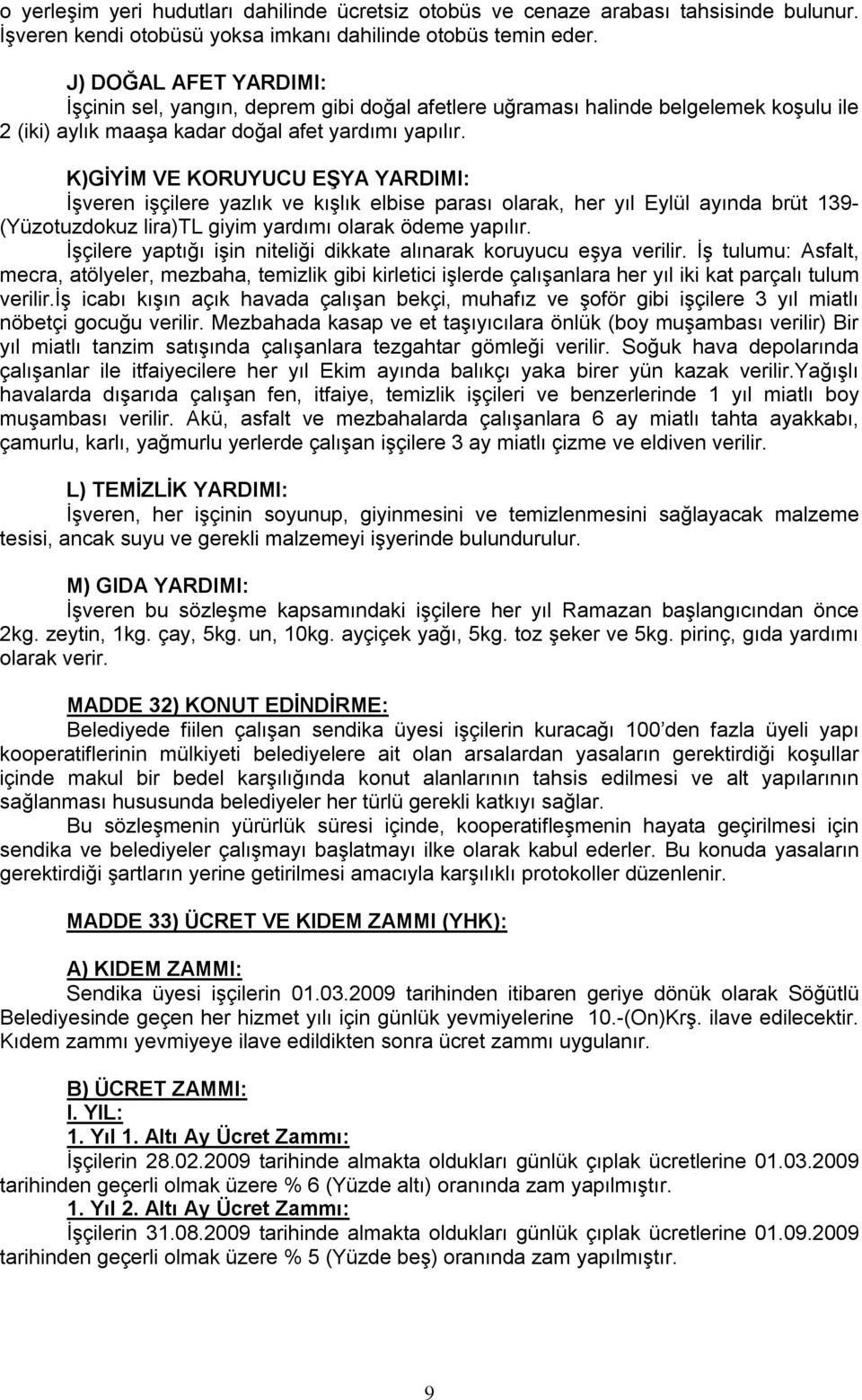 K)GİYİM VE KORUYUCU EŞYA YARDIMI: İşveren işçilere yazlık ve kışlık elbise parası olarak, her yıl Eylül ayında brüt 139- (Yüzotuzdokuz lira)tl giyim yardımı olarak ödeme yapılır.