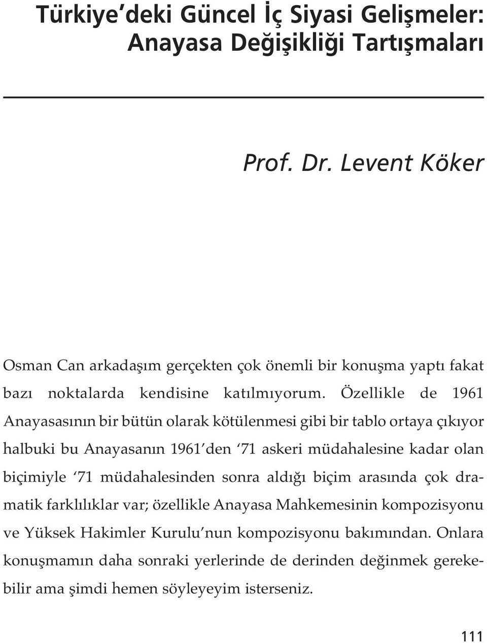 Özellikle de 1961 Anayasasının bir bütün olarak kötülenmesi gibi bir tablo ortaya çıkıyor halbuki bu Anayasanın 1961 den 71 askeri müdahalesine kadar olan biçimiyle