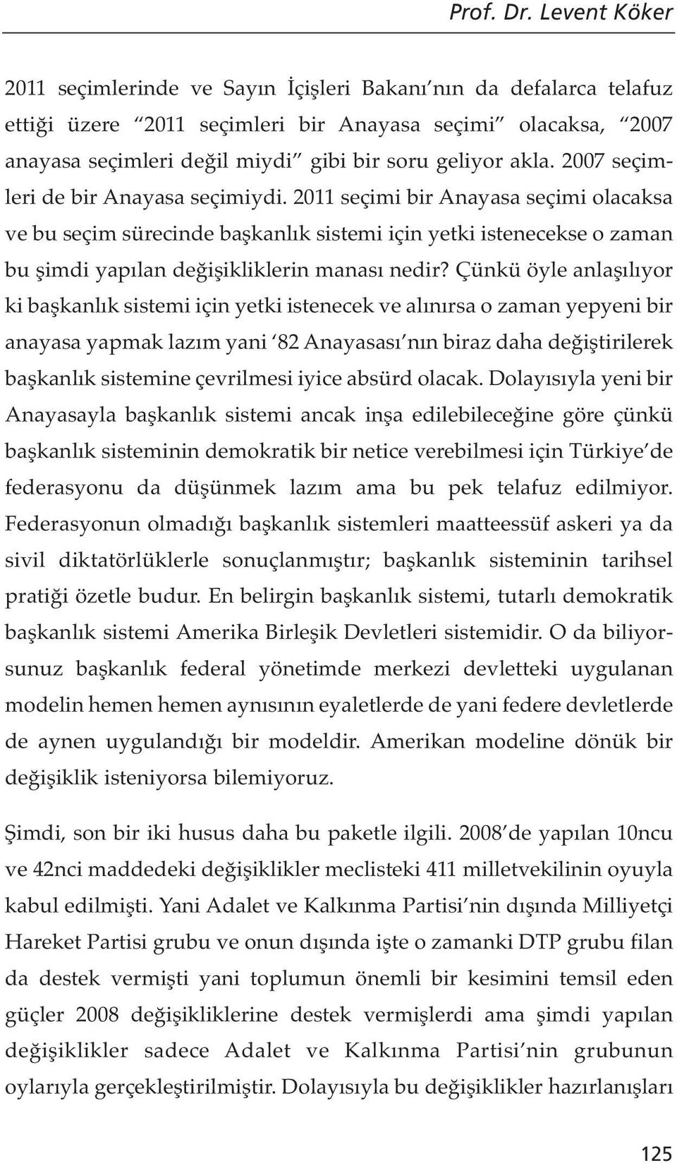 2007 seçimleri de bir Anayasa seçimiydi. 2011 seçimi bir Anayasa seçimi olacaksa ve bu seçim sürecinde başkanlık sistemi için yetki istenecekse o zaman bu şimdi yapılan değişikliklerin manası nedir?