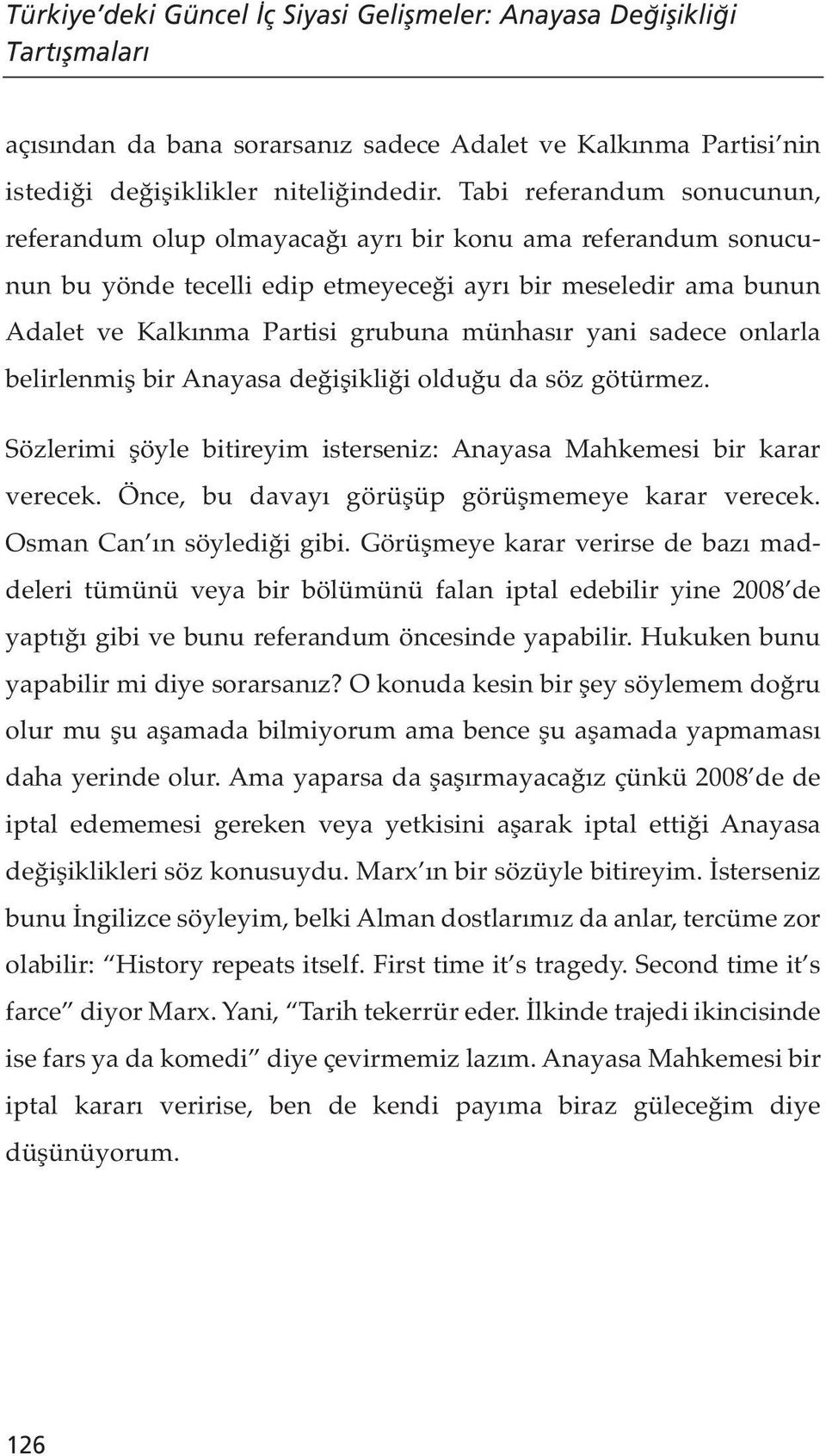 yani sadece onlarla belirlenmiş bir Anayasa değişikliği olduğu da söz götürmez. Sözlerimi şöyle bitireyim isterseniz: Anayasa Mahkemesi bir karar verecek.