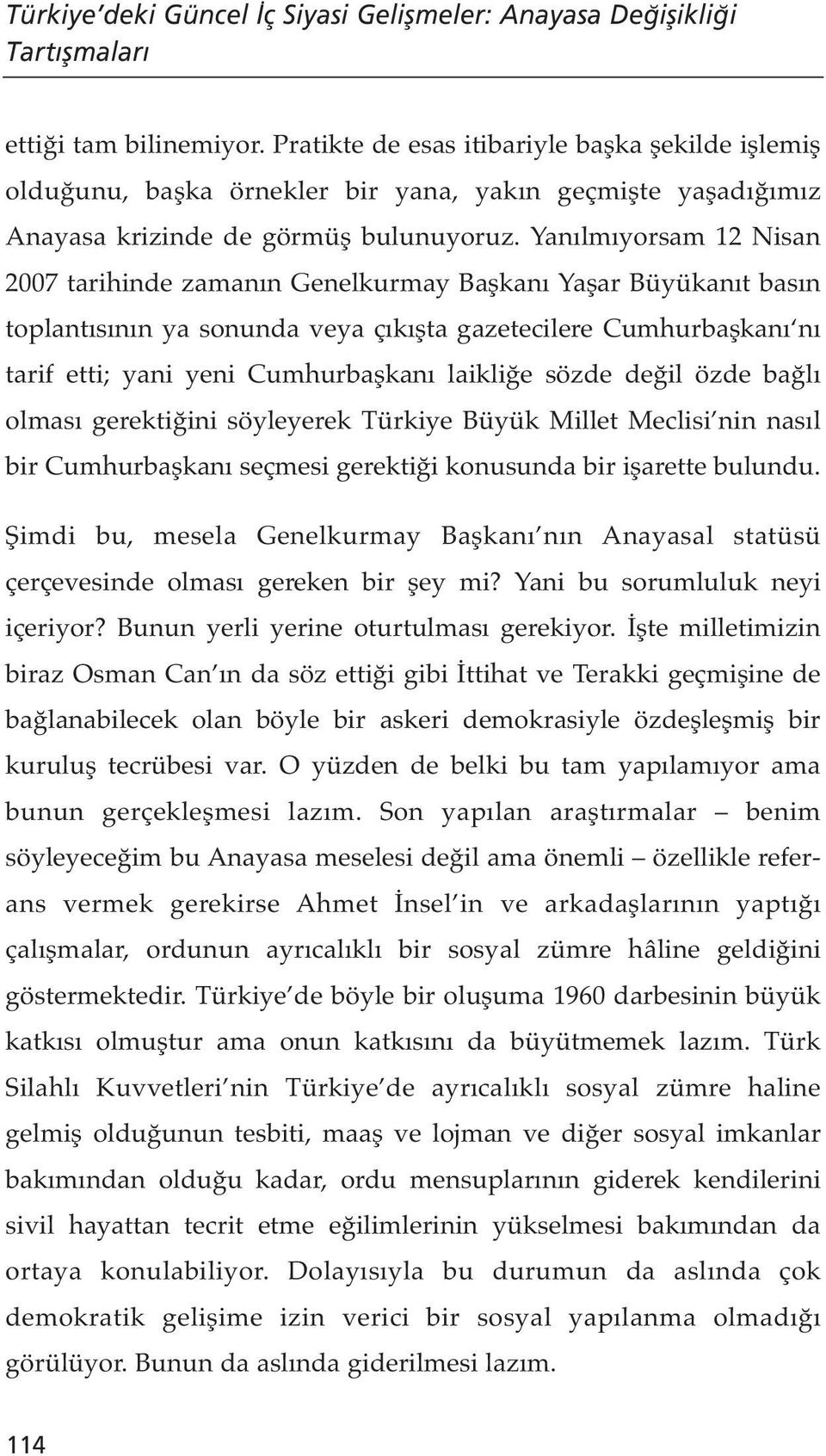 Yanılmıyorsam 12 Nisan 2007 tarihinde zamanın Genelkurmay Başkanı Yaşar Büyükanıt basın toplantısının ya sonunda veya çıkışta gazetecilere Cumhurbaşkanı nı tarif etti; yani yeni Cumhurbaşkanı