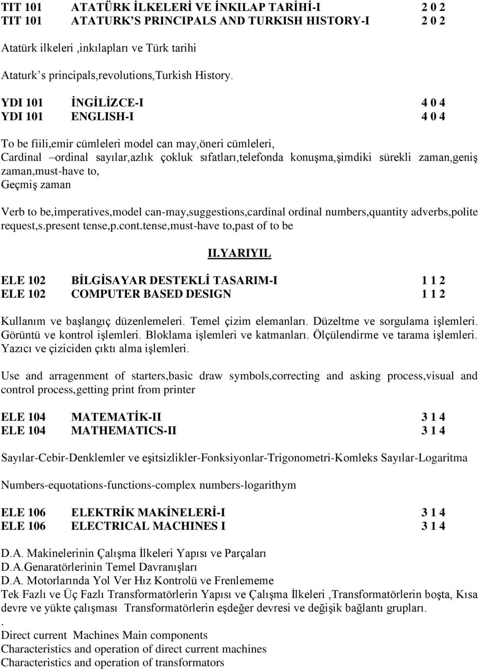 YDI 101 İNGİLİZCE-I 4 0 4 YDI 101 ENGLISH-I 4 0 4 To be fiili,emir cümleleri model can may,öneri cümleleri, Cardinal ordinal sayılar,azlık çokluk sıfatları,telefonda konuşma,şimdiki sürekli