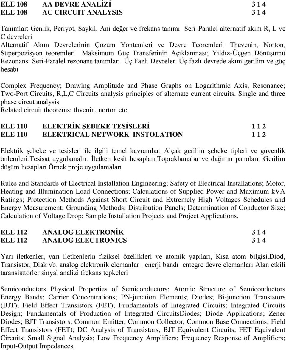 Fazlı Devreler: Üç fazlı devrede akım gerilim ve güç hesabı Complex Frequency; Drawing Amplitude and Phase Graphs on Logarithmic Axis; Resonance; Two-Port Circuits, R,L,C Circuits analysis principles