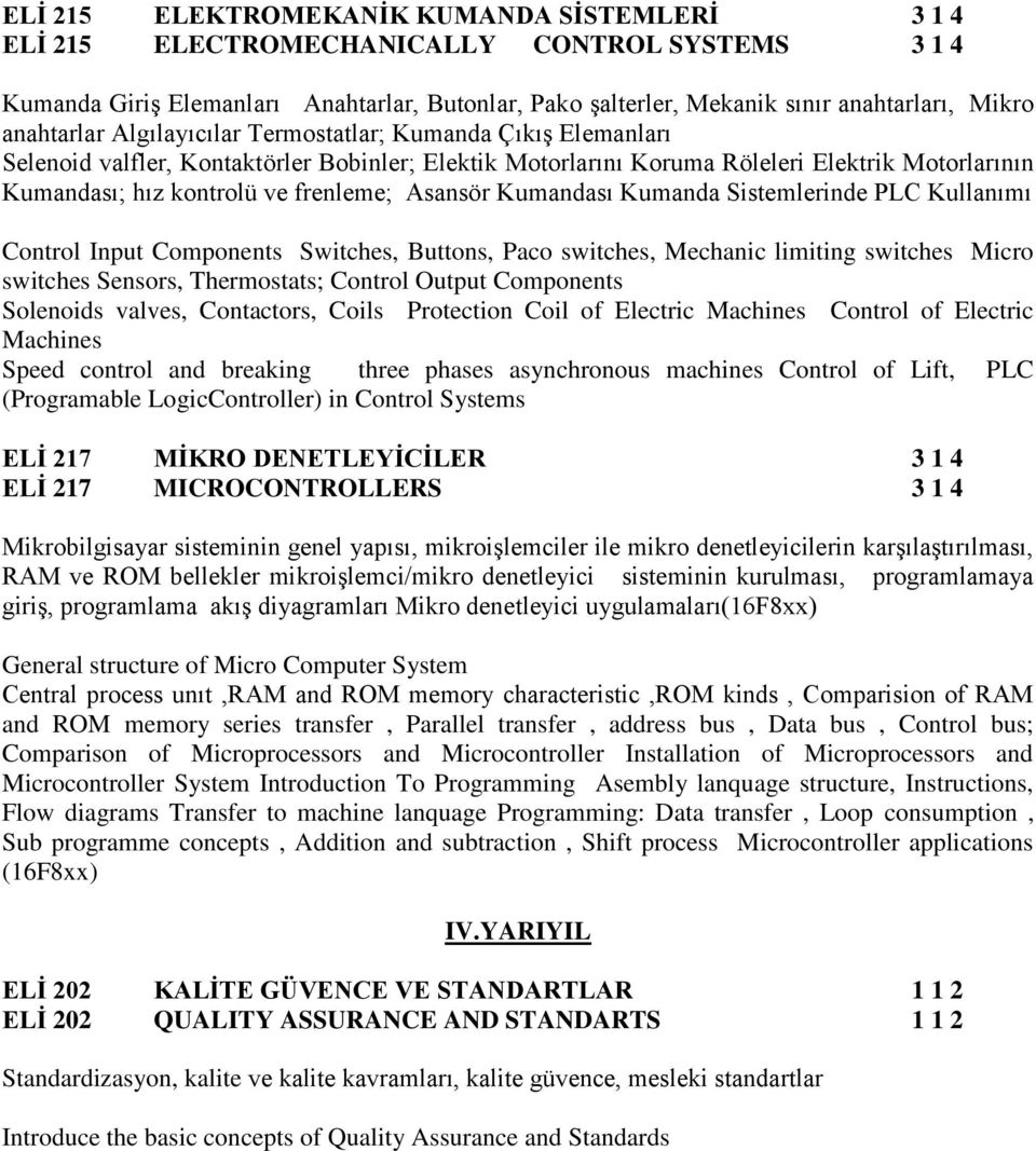 Asansör Kumandası Kumanda Sistemlerinde PLC Kullanımı Control Input Components Switches, Buttons, Paco switches, Mechanic limiting switches Micro switches Sensors, Thermostats; Control Output