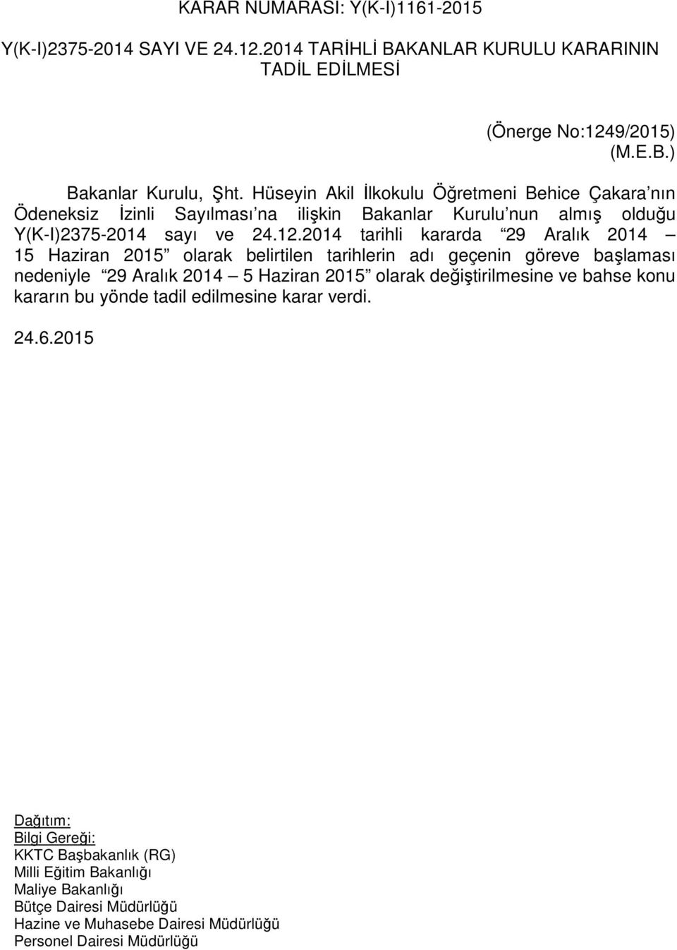 2014 tarihli kararda 29 Aralık 2014 15 Haziran 2015 olarak belirtilen tarihlerin adı geçenin göreve başlaması nedeniyle 29 Aralık 2014 5 Haziran 2015