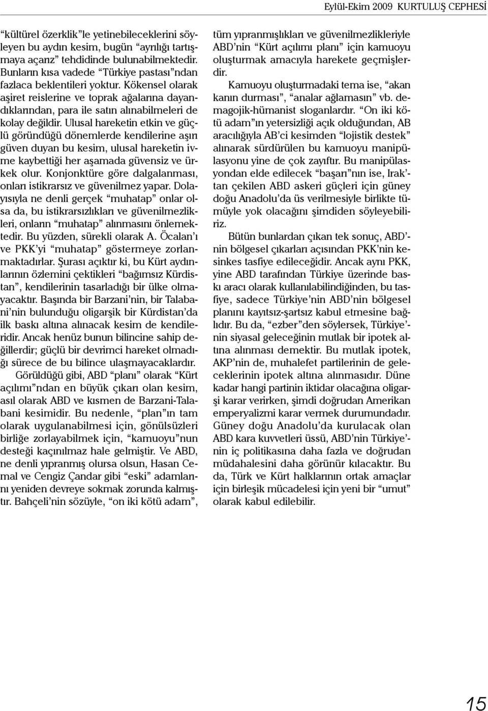 Ulusal hareketin etkin ve güçlü göründüğü dönemlerde kendilerine aşırı güven duyan bu kesim, ulusal hareketin ivme kaybettiği her aşamada güvensiz ve ürkek olur.