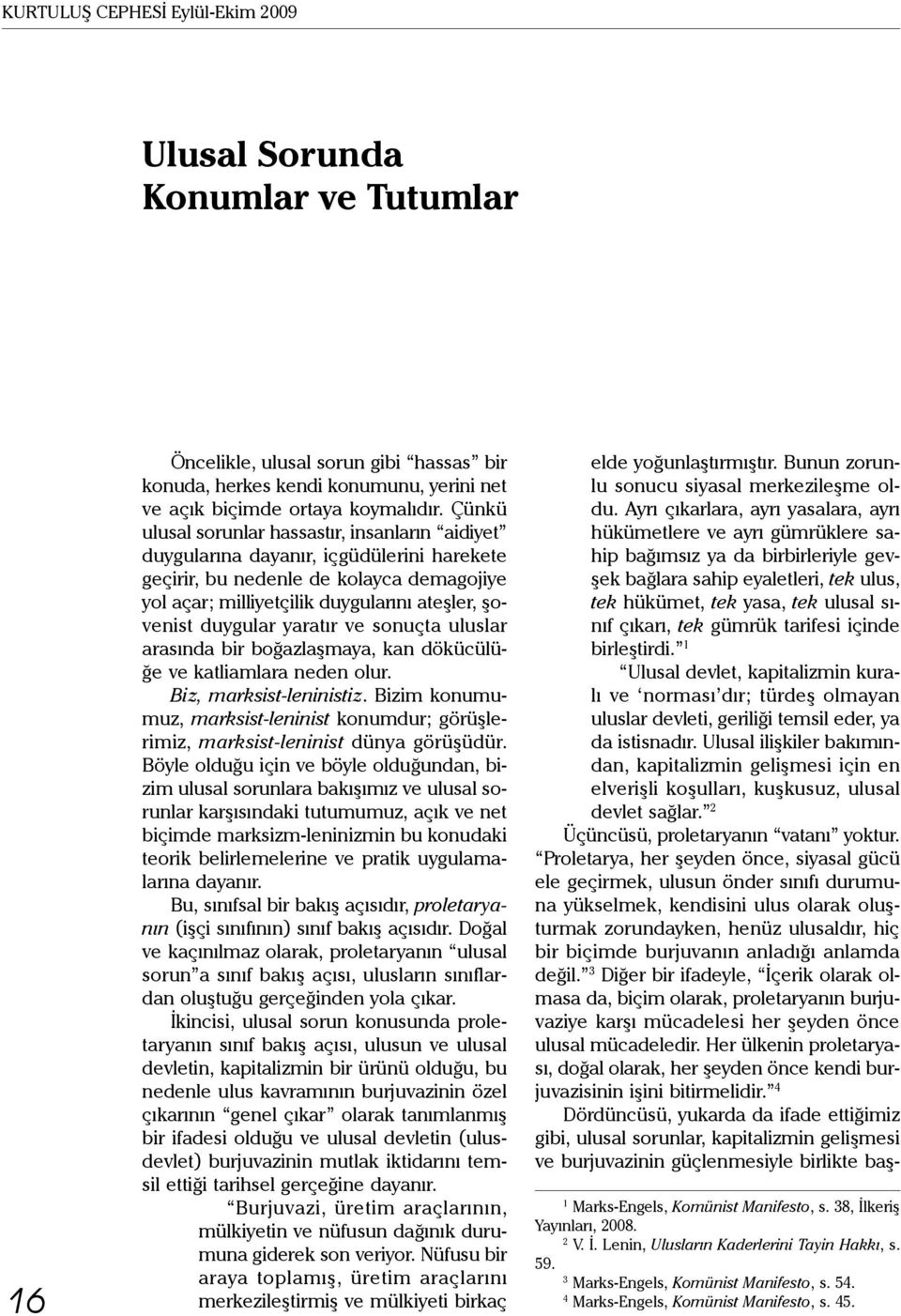 yaratır ve sonuçta uluslar arasında bir boğazlaşmaya, kan dökücülüğe ve katliamlara neden olur. Biz, marksist-leninistiz.