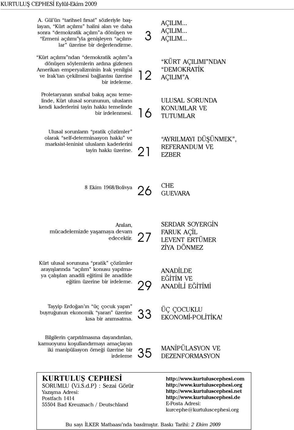 Kürt açılımı ndan demokratik açılım a dönüşen söylemlerin ardına gizlenen Amerikan emperyalizminin Irak yenilgisi ve Irak tan çekilmesi bağlantısı üzerine bir irdeleme.