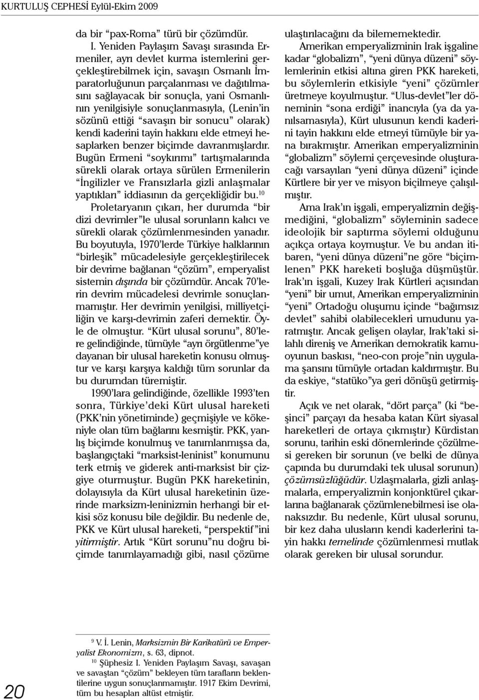 Osmanlının yenilgisiyle sonuçlanmasıyla, (Lenin in sözünü ettiği savaşın bir sonucu olarak) kendi kaderini tayin hakkını elde etmeyi hesaplarken benzer biçimde davranmışlardır.