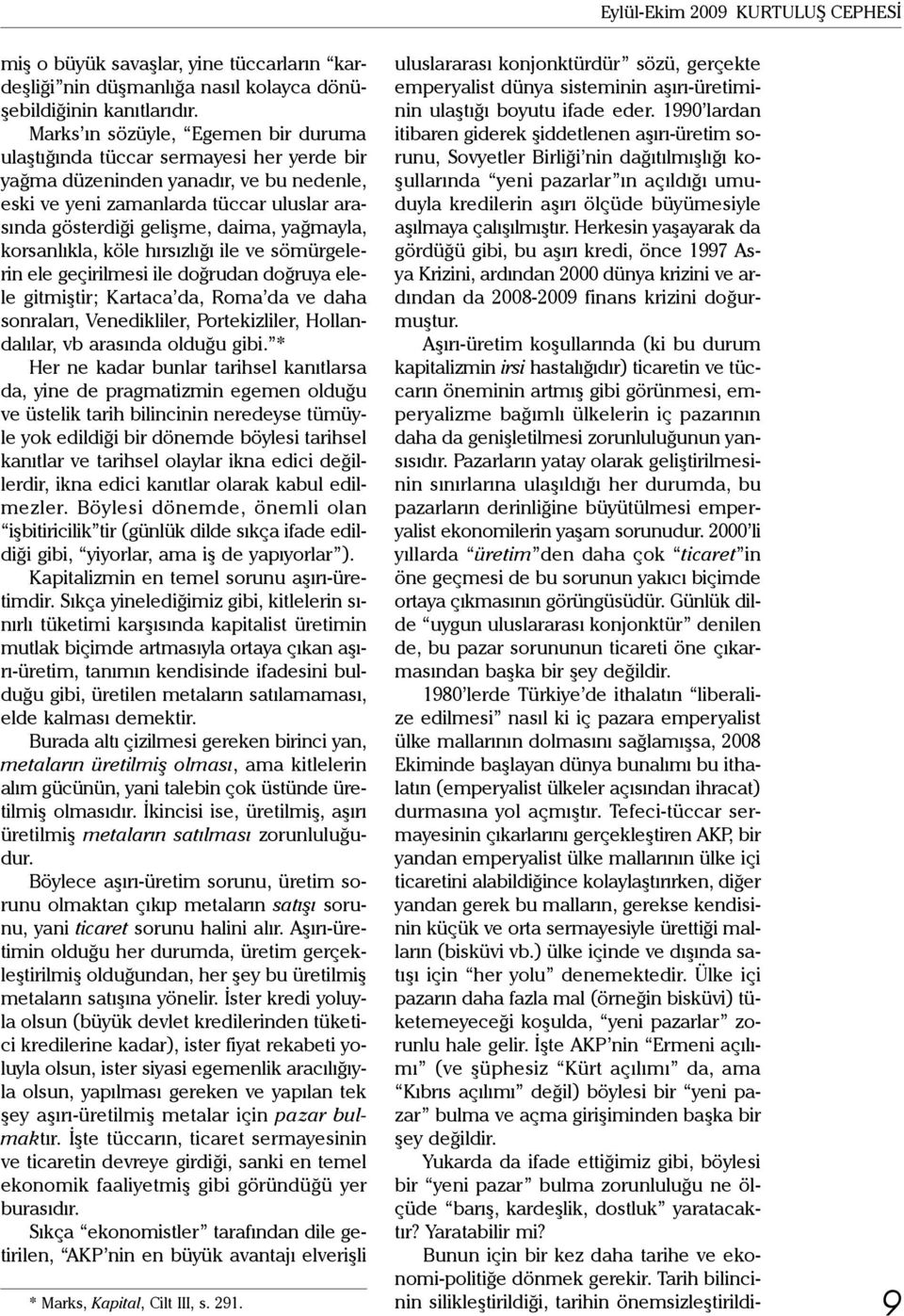 yağmayla, korsanlıkla, köle hırsızlığı ile ve sömürgelerin ele geçirilmesi ile doğrudan doğruya elele gitmiştir; Kartaca da, Roma da ve daha sonraları, Venedikliler, Portekizliler, Hollandalılar, vb