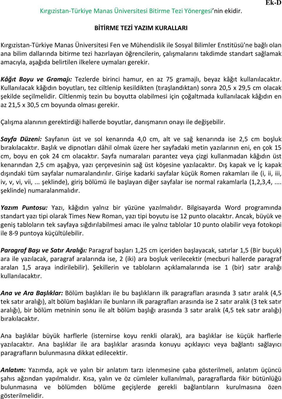 çalışmalarını takdimde standart sağlamak amacıyla, aşağıda belirtilen ilkelere uymaları gerekir. Kâğıt Boyu ve Gramajı: Tezlerde birinci hamur, en az 75 gramajlı, beyaz kâğıt kullanılacaktır.