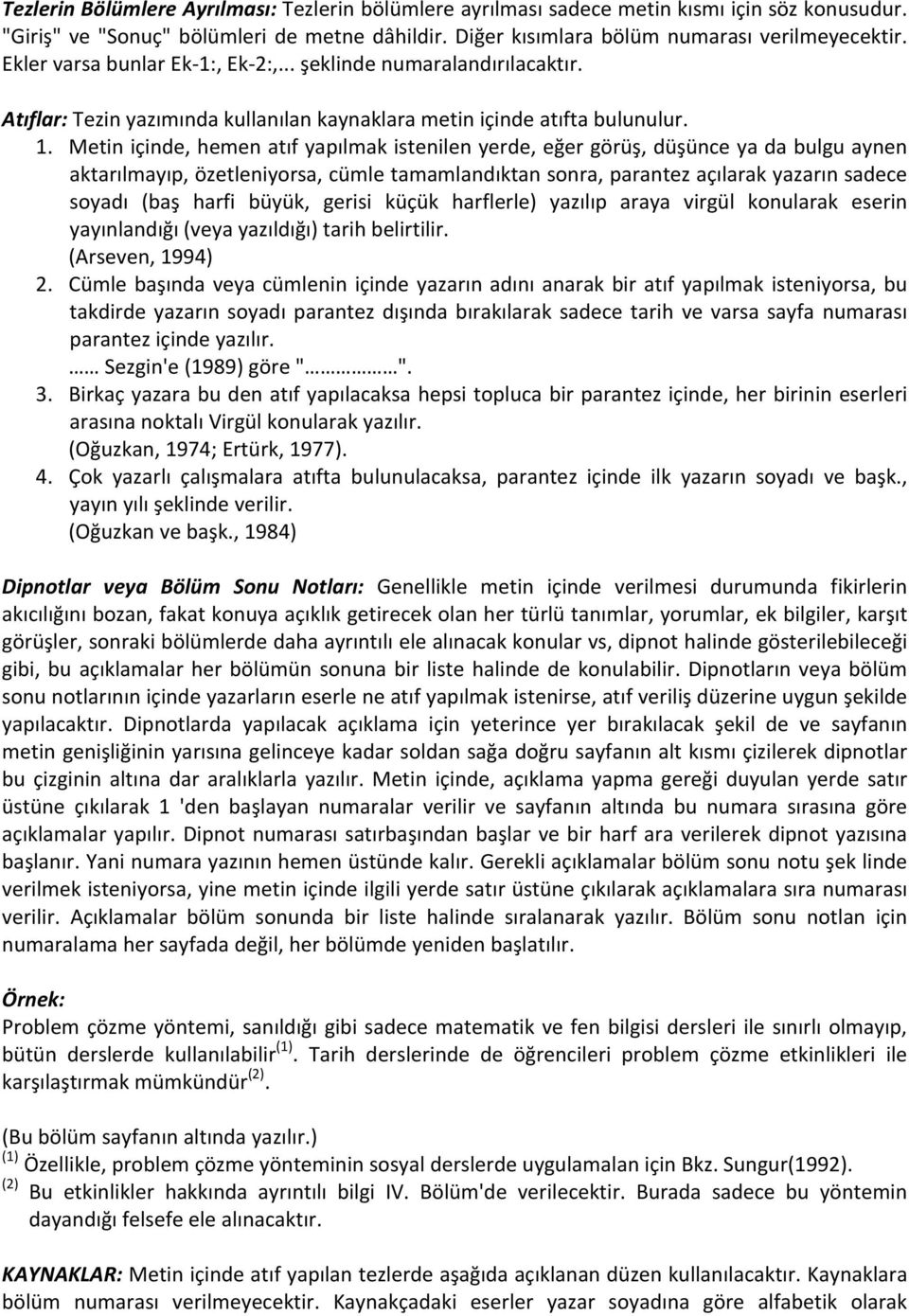 , Ek 2:,... şeklinde numaralandırılacaktır. Atıflar: Tezin yazımında kullanılan kaynaklara metin içinde atıfta bulunulur. 1.