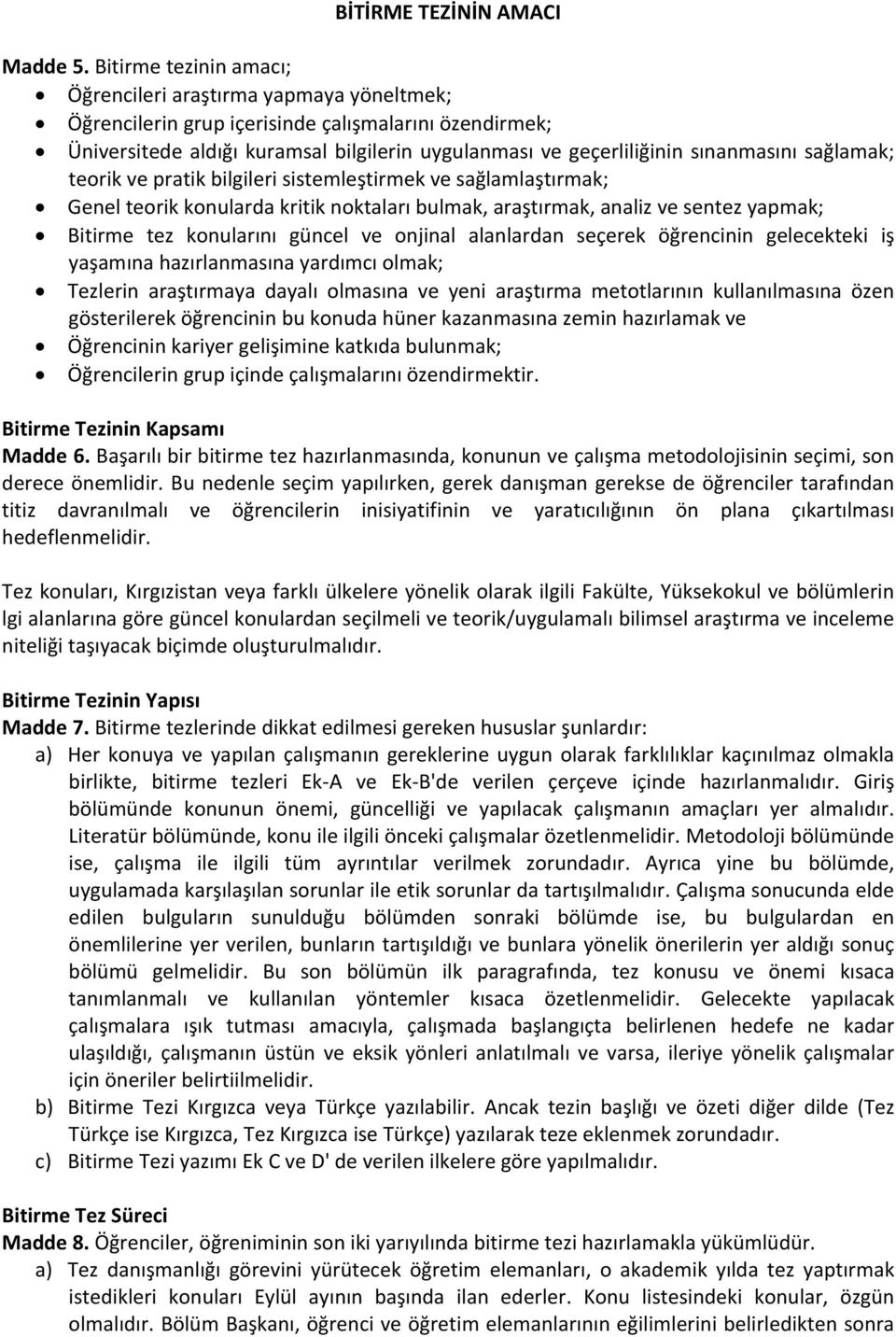 sınanmasını sağlamak; teorik ve pratik bilgileri sistemleştirmek ve sağlamlaştırmak; Genel teorik konularda kritik noktaları bulmak, araştırmak, analiz ve sentez yapmak; Bitirme tez konularını güncel