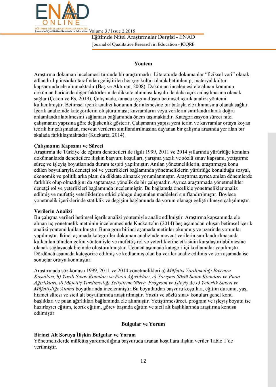 Doküman incelemesi ele alınan konunun doküman haricinde diğer faktörlerin de dikkate alınması koulu ile daha açık anlaılmasına olanak sağlar (Çeken ve E, 2013).