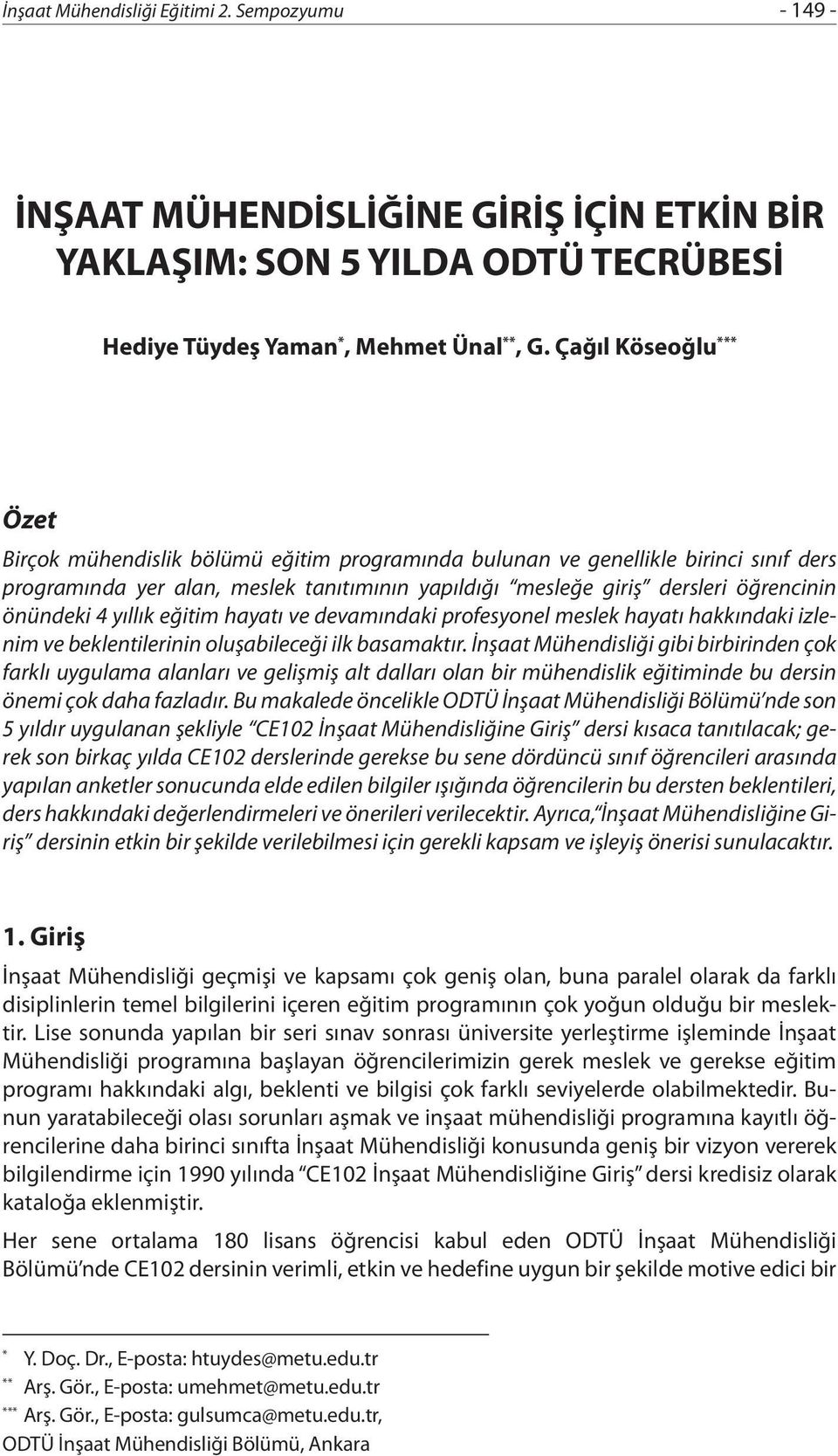 önündeki 4 yıllık eğitim hayatı ve devamındaki profesyonel meslek hayatı hakkındaki izlenim ve beklentilerinin oluşabileceği ilk basamaktır.