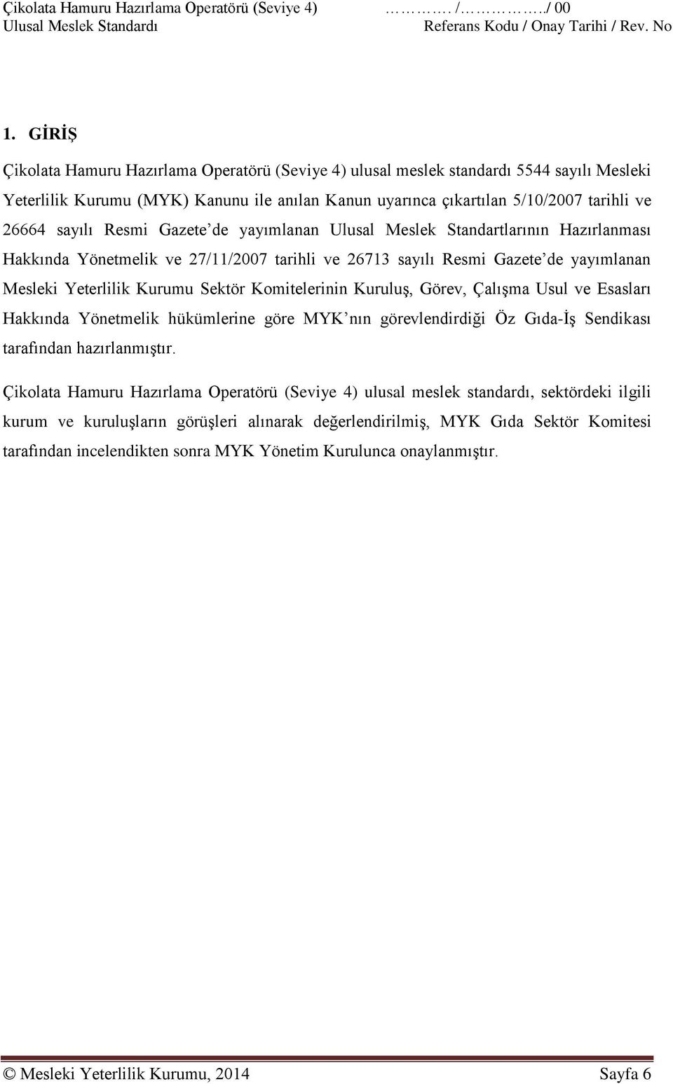 Resmi Gazete de yayımlanan Ulusal Meslek Standartlarının Hazırlanması Hakkında Yönetmelik ve 27/11/2007 tarihli ve 26713 sayılı Resmi Gazete de yayımlanan Mesleki Yeterlilik Kurumu Sektör