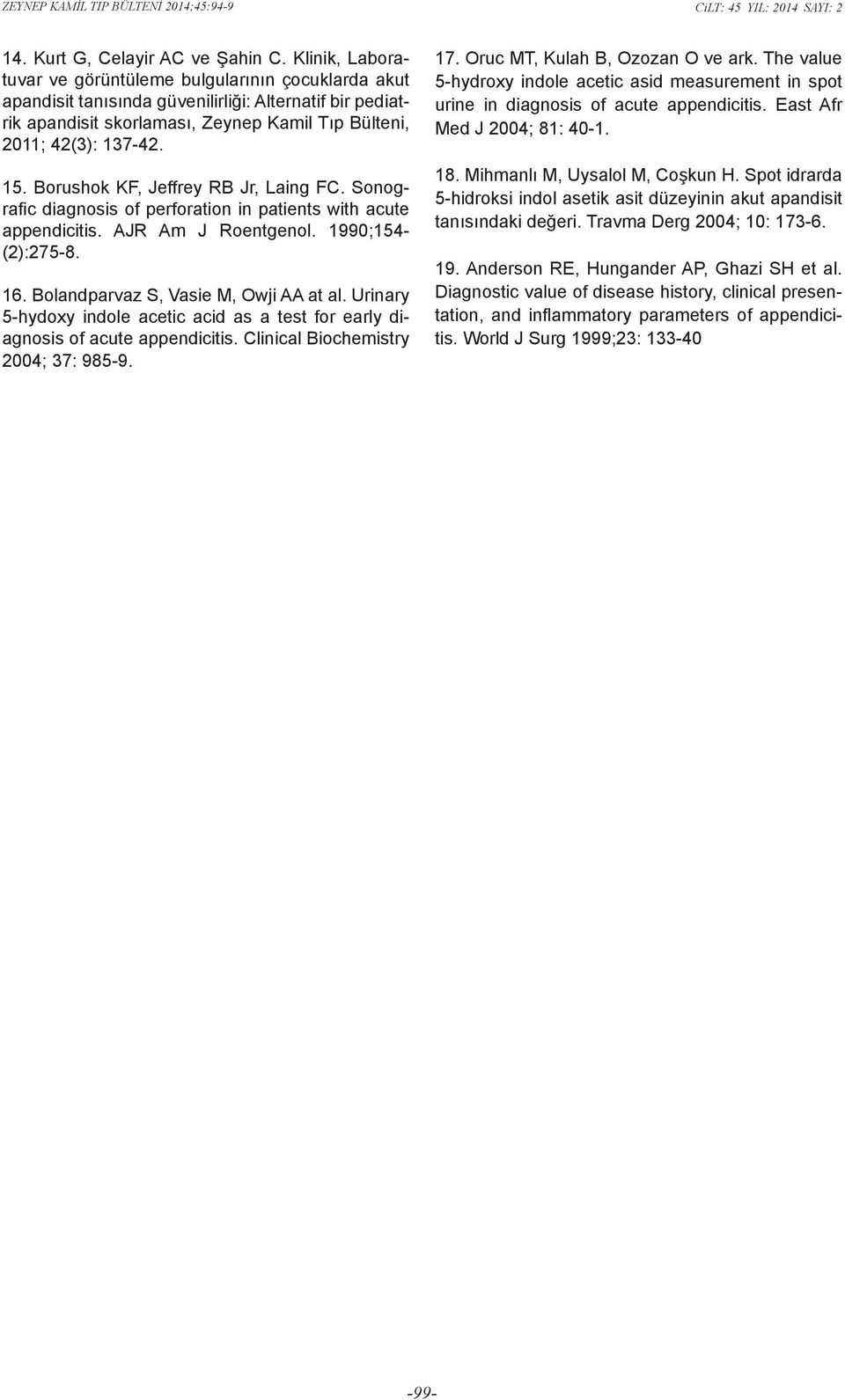 Borushok KF, Jeffrey RB Jr, Laing FC. Sonografic diagnosis of perforation in patients with acute appendicitis. AJR Am J Roentgenol. 1990;154- (2):275-8. 16. Bolandparvaz S, Vasie M, Owji AA at al.